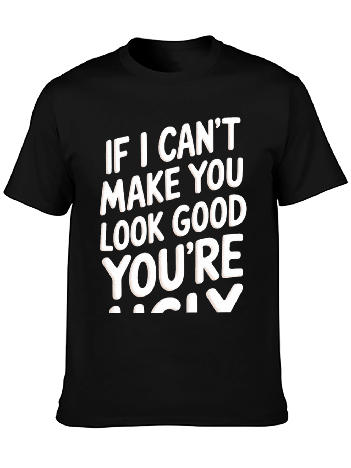 Funny Graphic Tee - If I Cant Make You Look Good