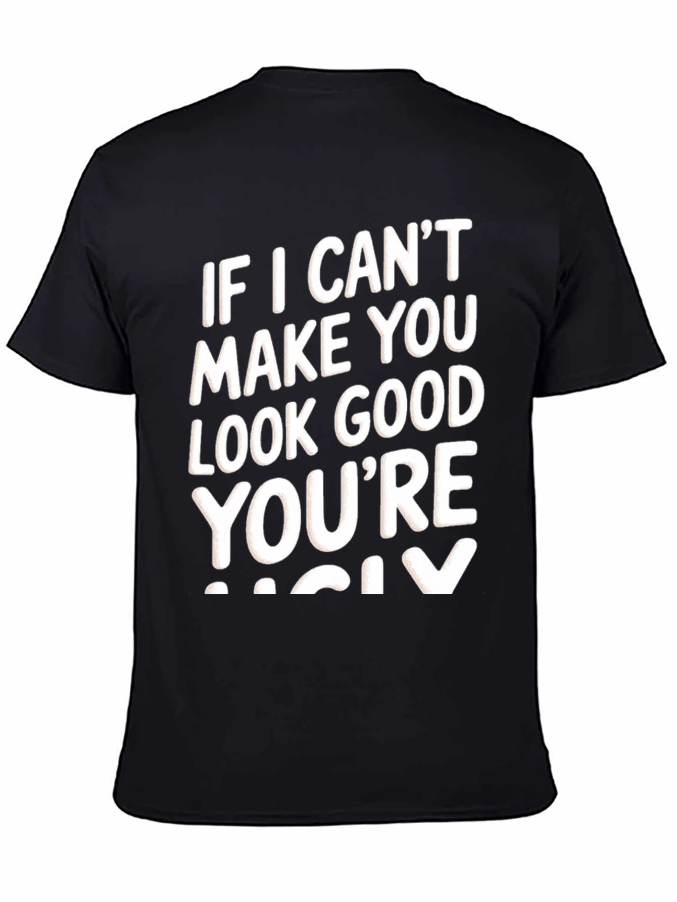 Funny Graphic Tee - If I Cant Make You Look Good