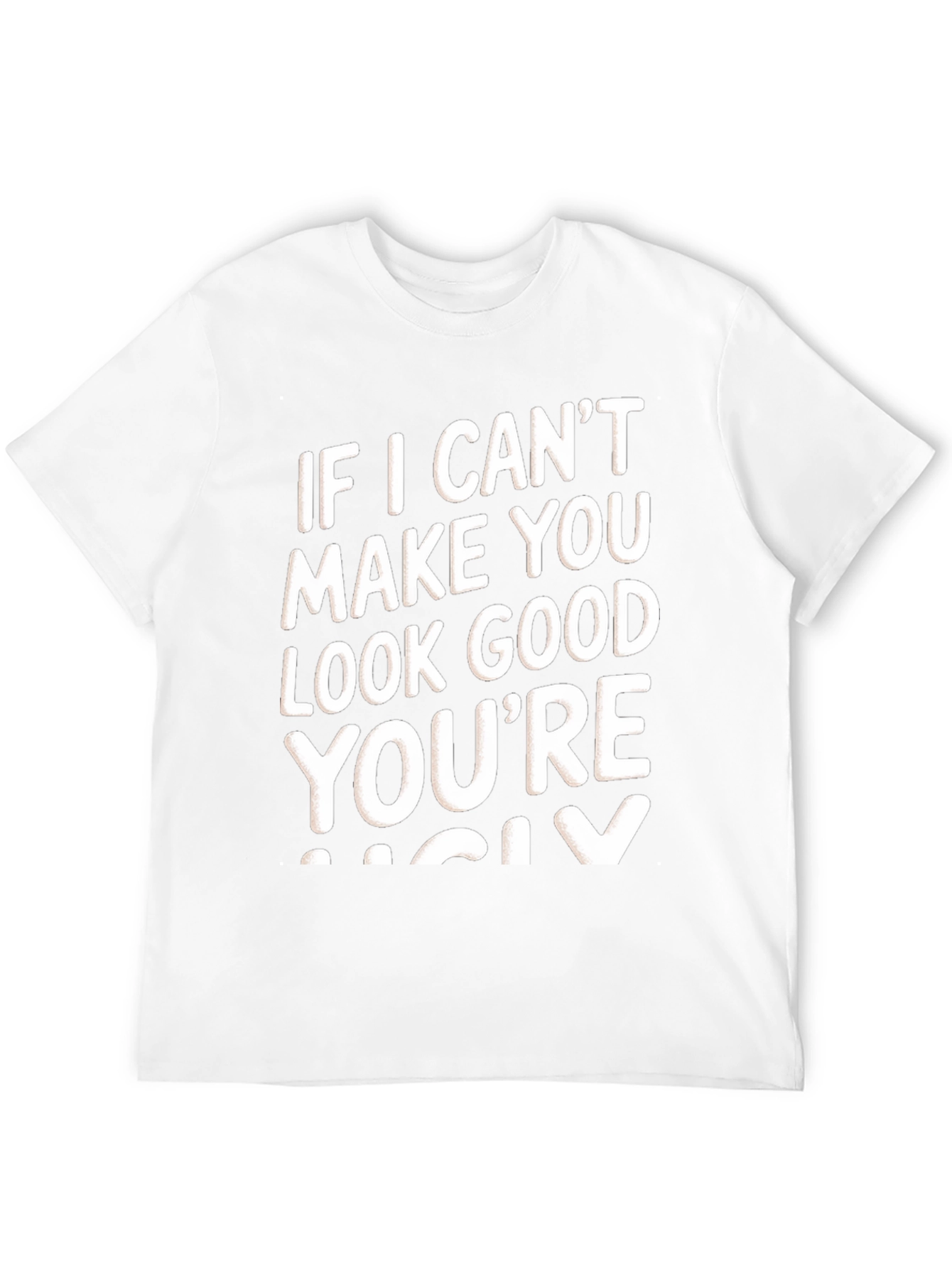 Funny Graphic Tee - If I Cant Make You Look Good