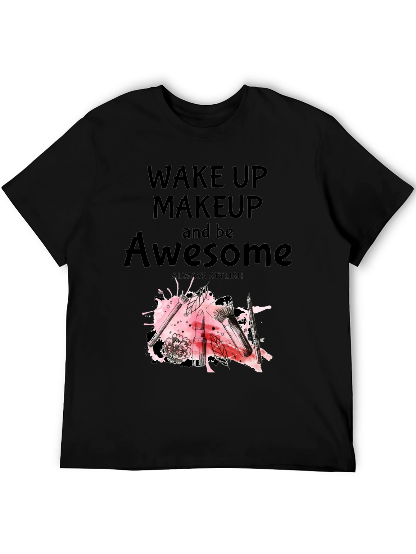 Wake Up Makeup and Be Awesome T-Shirt