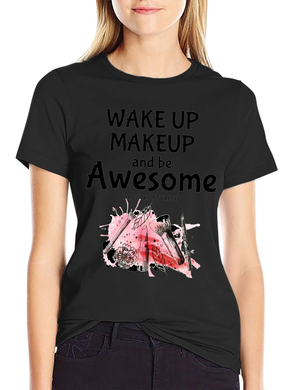 Wake Up Makeup and Be Awesome T-Shirt