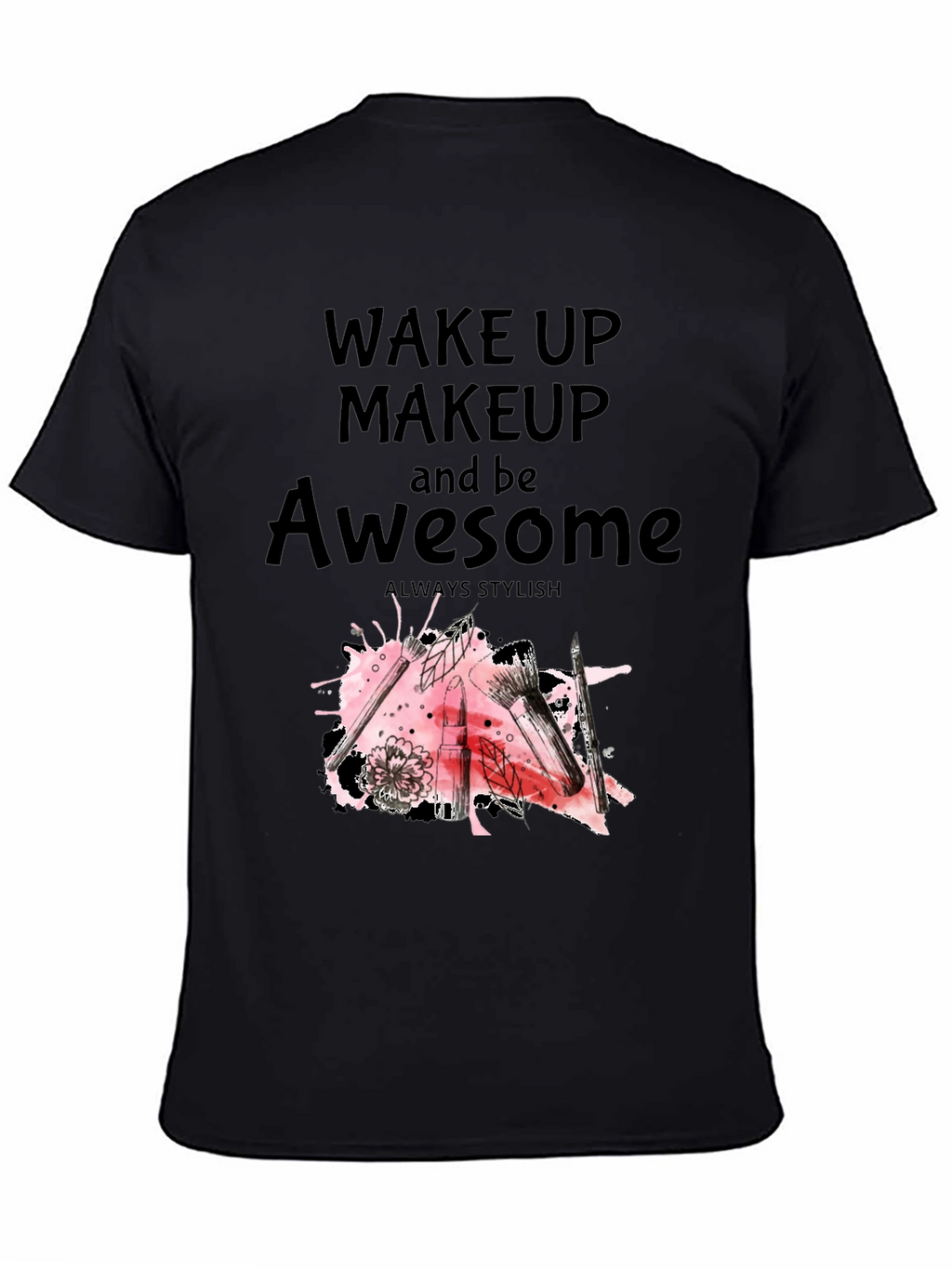 Wake Up Makeup and Be Awesome T-Shirt