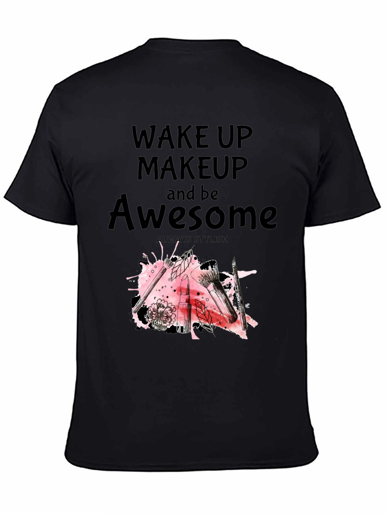 Wake Up Makeup and Be Awesome T-Shirt