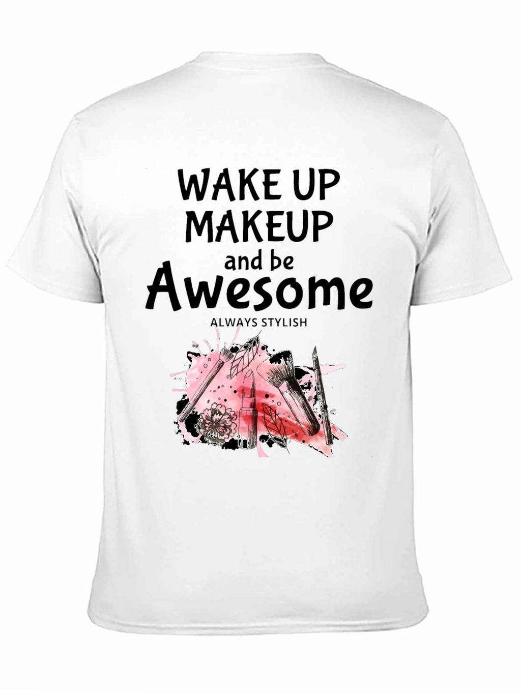 Wake Up Makeup and Be Awesome T-Shirt