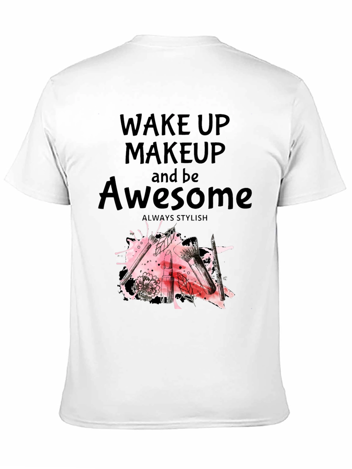 Wake Up Makeup and Be Awesome T-Shirt