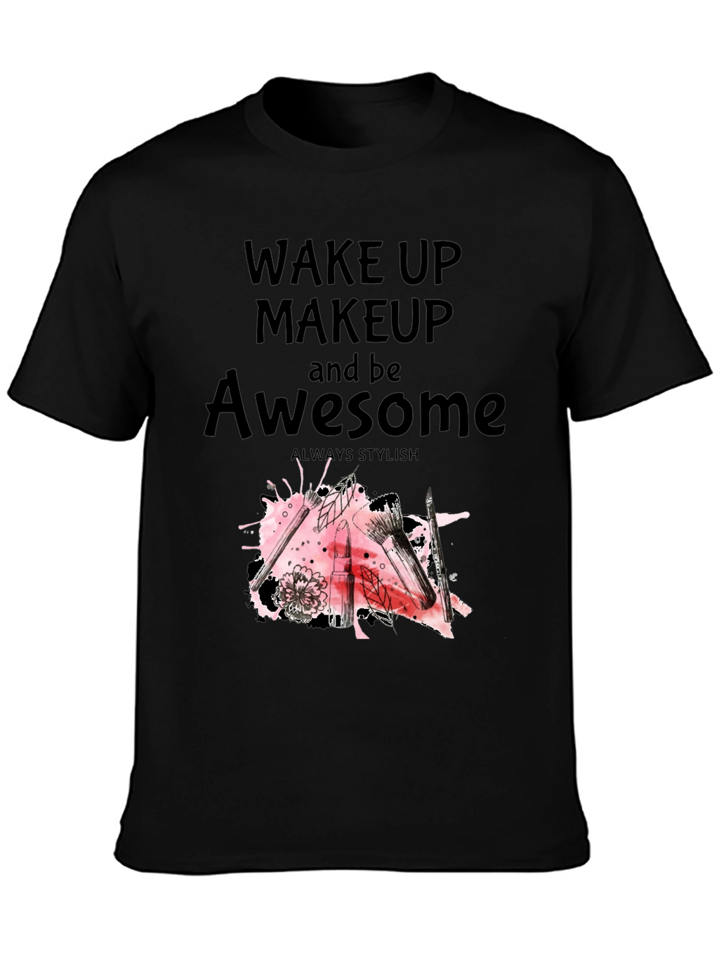 Wake Up Makeup and Be Awesome T-Shirt