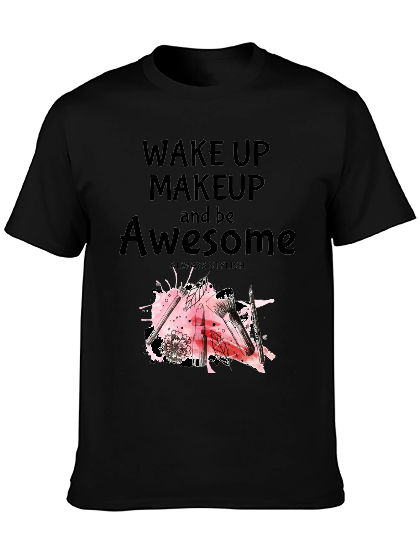 Wake Up Makeup and Be Awesome T-Shirt