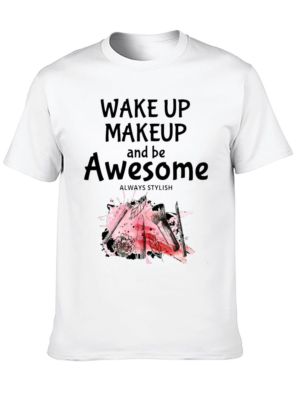 Wake Up Makeup and Be Awesome T-Shirt
