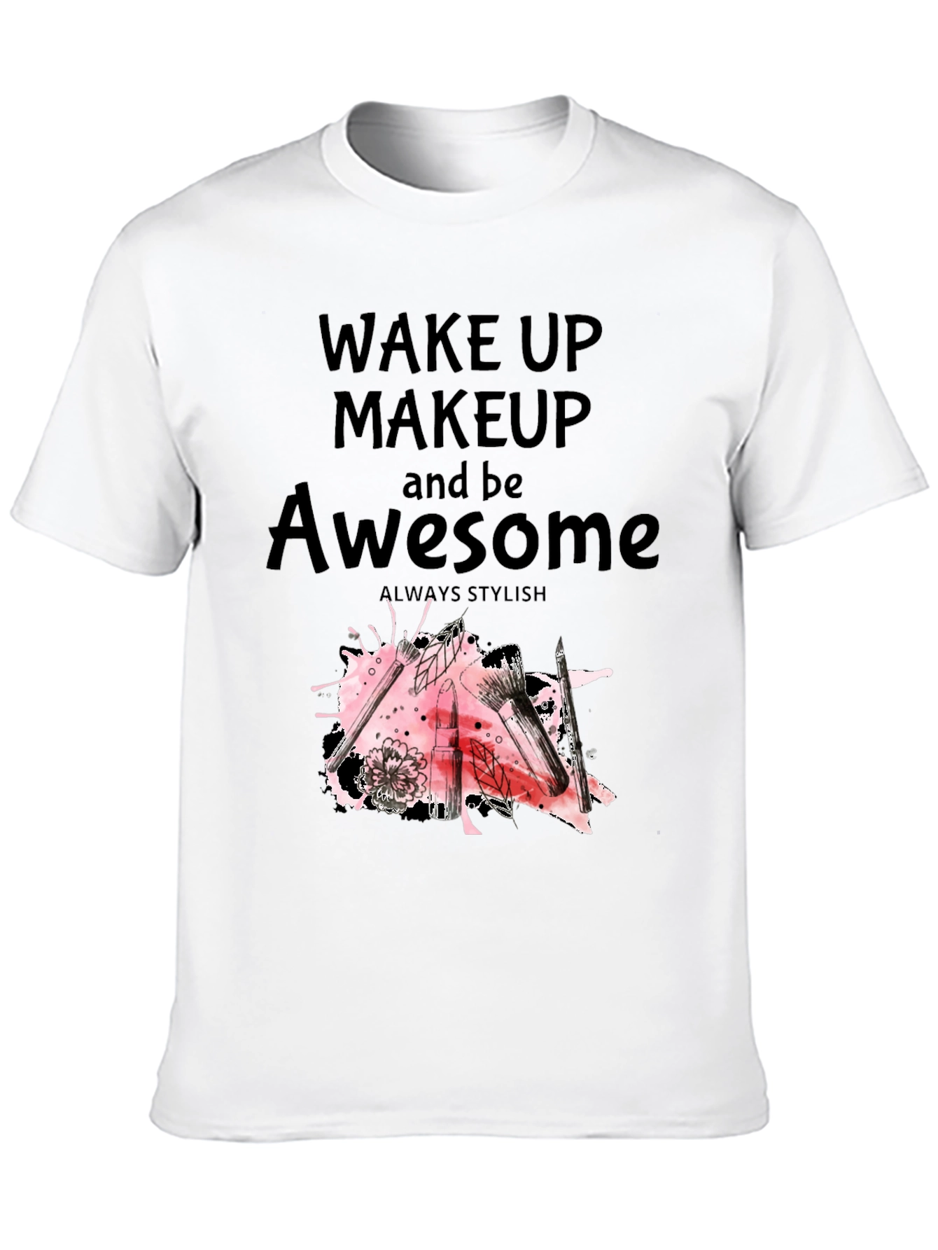 Wake Up Makeup and Be Awesome T-Shirt