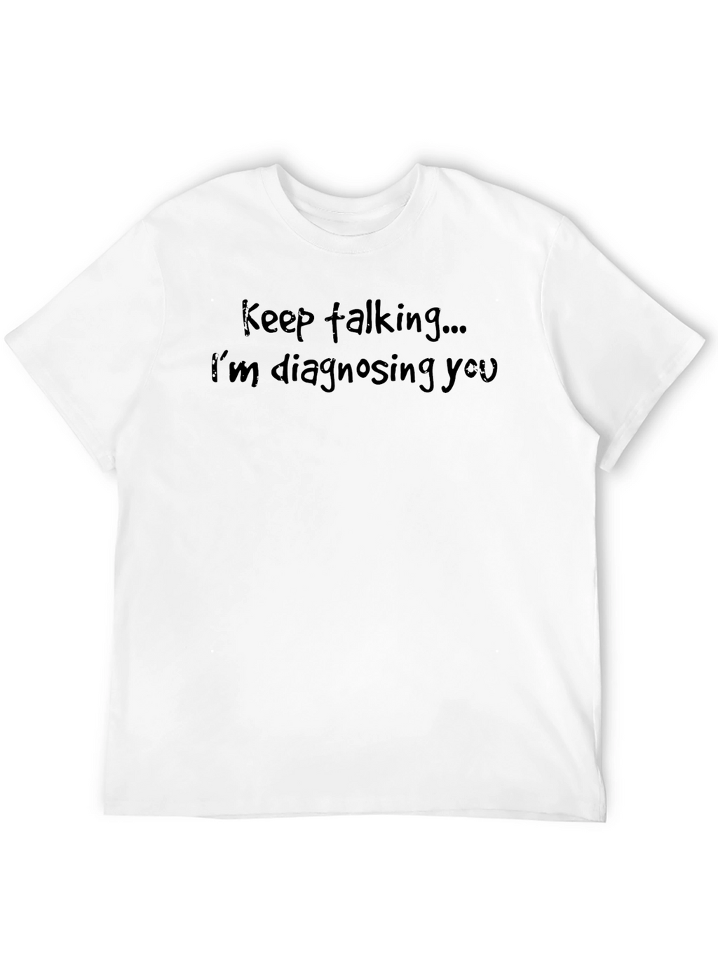 Keep Talking T-Shirt - Funny Diagnostic Tee