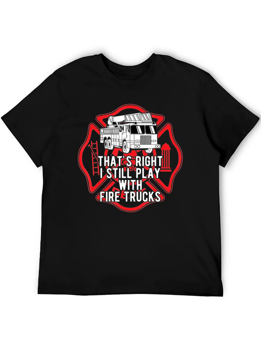 That S Right I Still Play With Fire Trucks Relaxed Everyday Tee – Lightweight And Durable Cotton