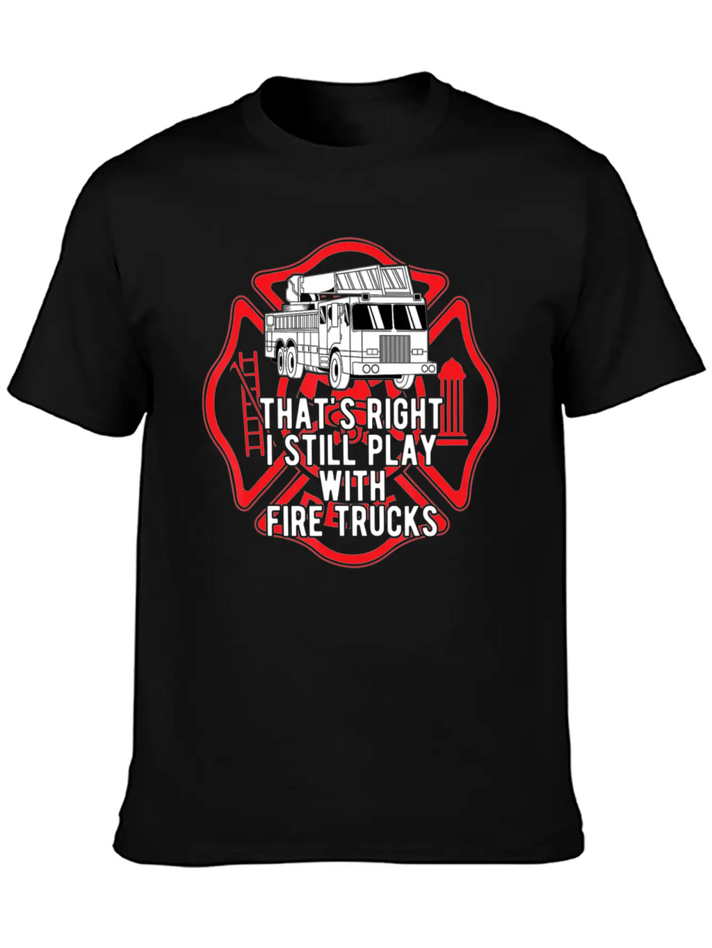 That S Right I Still Play With Fire Trucks Relaxed Everyday Tee – Lightweight And Durable Cotton