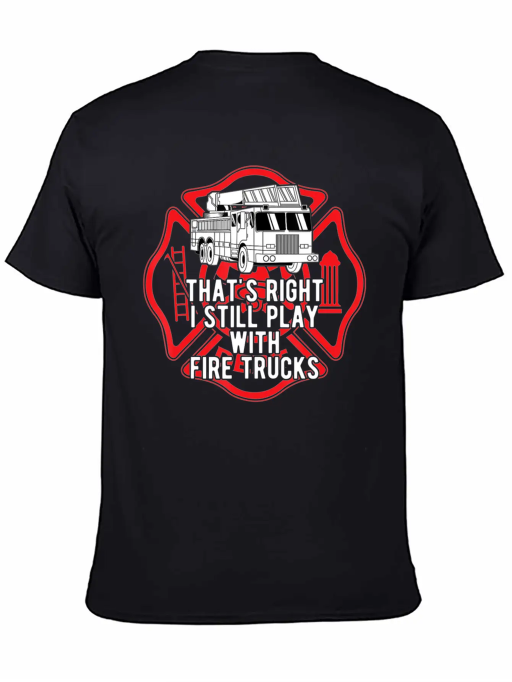 That S Right I Still Play With Fire Trucks Relaxed Everyday Tee – Lightweight And Durable Cotton