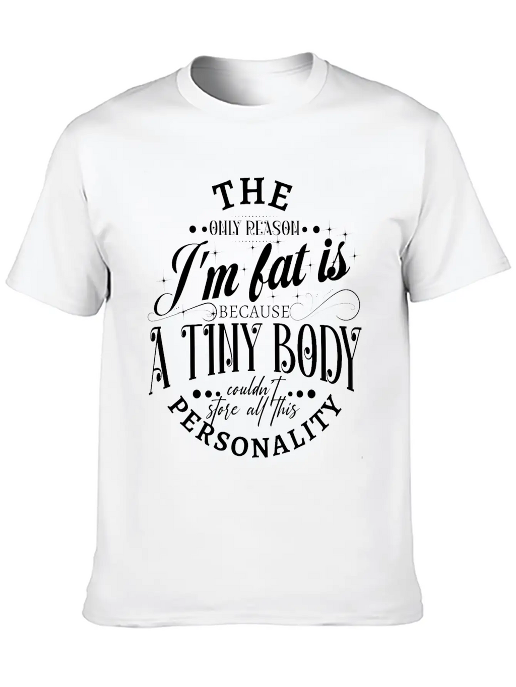 The Only Reason I'm Fat Is Because A Tiny Body Cou Basic Graphic T-Shirt – Daily Comfort In Soft Cotton
