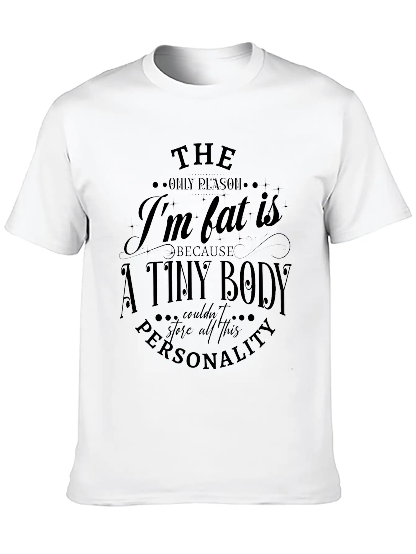 The Only Reason I'm Fat Is Because A Tiny Body Cou Basic Graphic T-Shirt – Daily Comfort In Soft Cotton