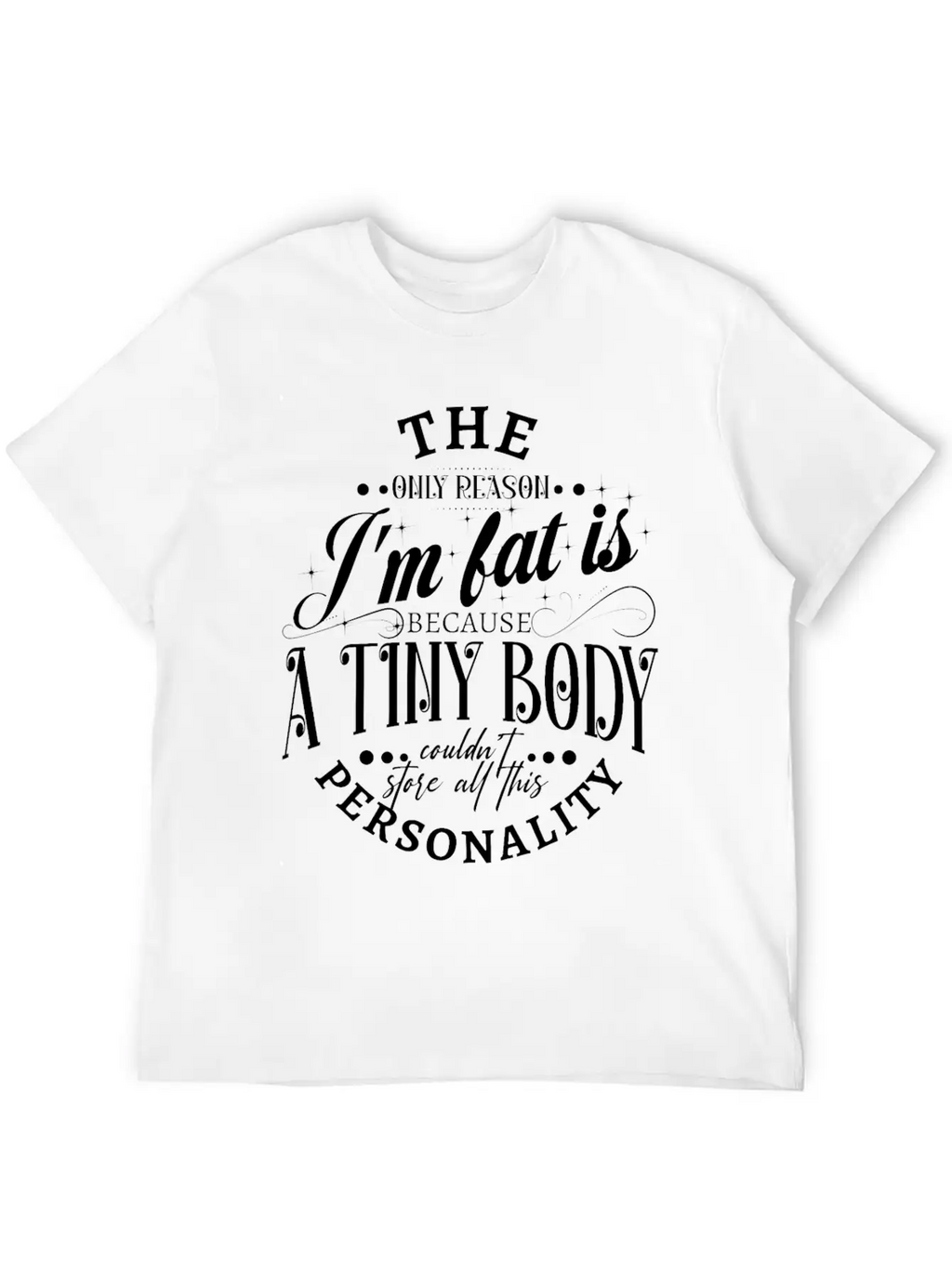 The Only Reason I'm Fat Is Because A Tiny Body Cou Basic Graphic T-Shirt – Daily Comfort In Soft Cotton