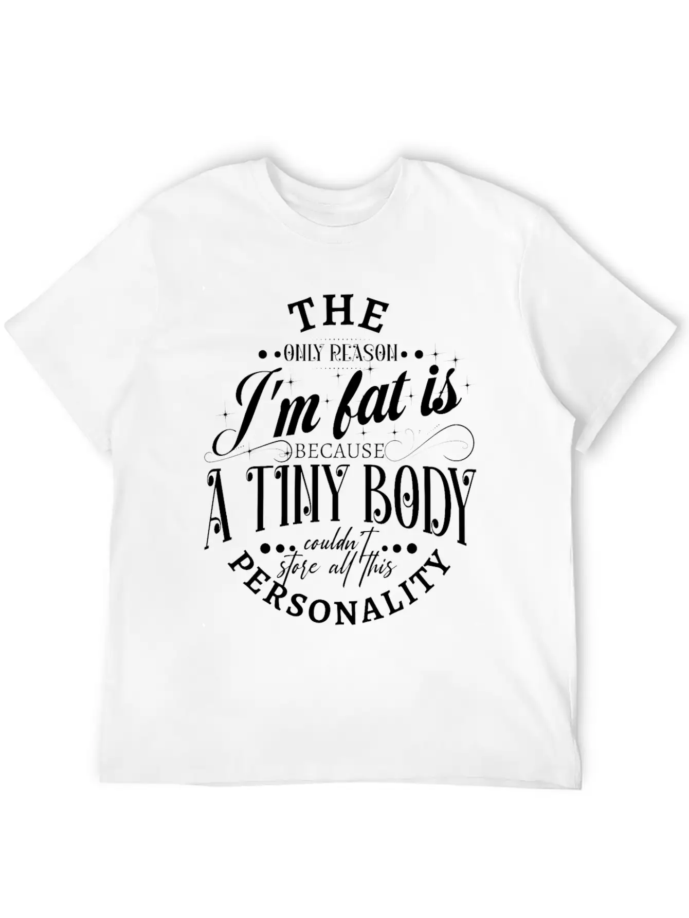 The Only Reason I'm Fat Is Because A Tiny Body Cou Basic Graphic T-Shirt – Daily Comfort In Soft Cotton
