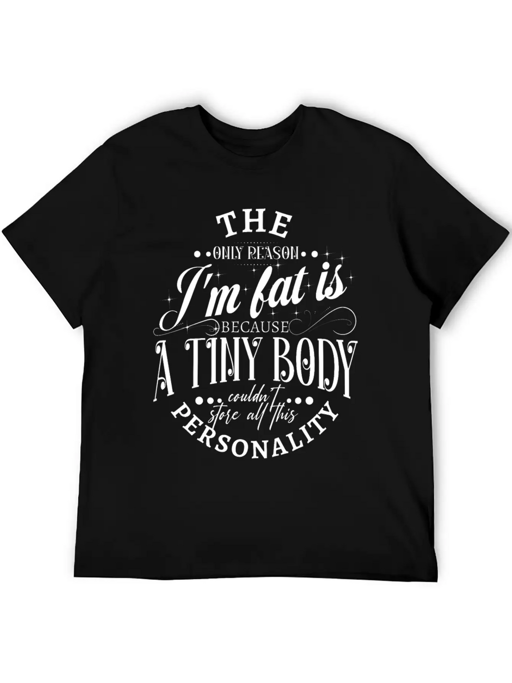 The Only Reason I'm Fat Is Because A Tiny Body Cou Basic Graphic T-Shirt – Daily Comfort In Soft Cotton