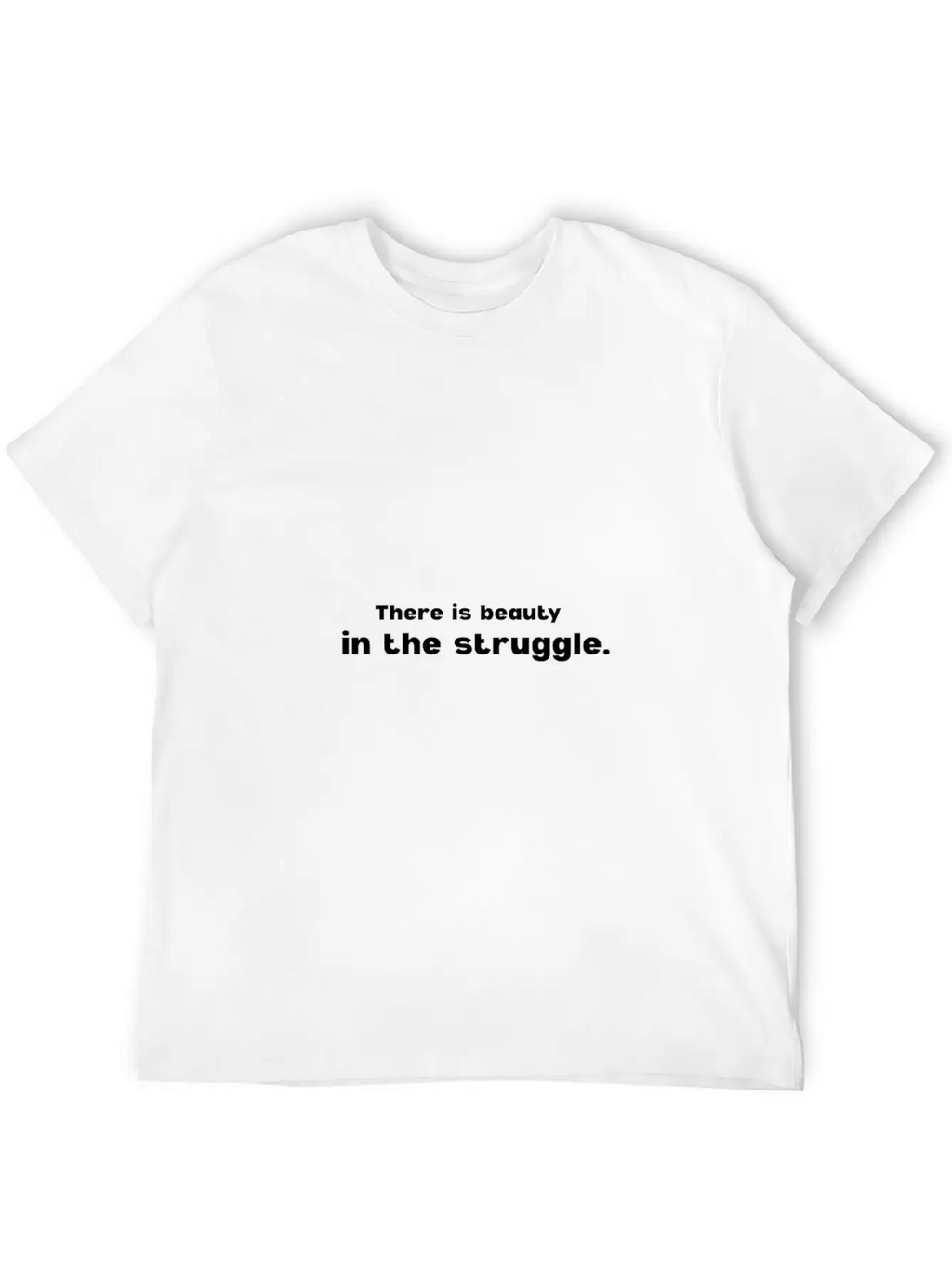 There Is Beauty In The Struggle Breathable Soft Cotton T-Shirt – Timeless Casual Look