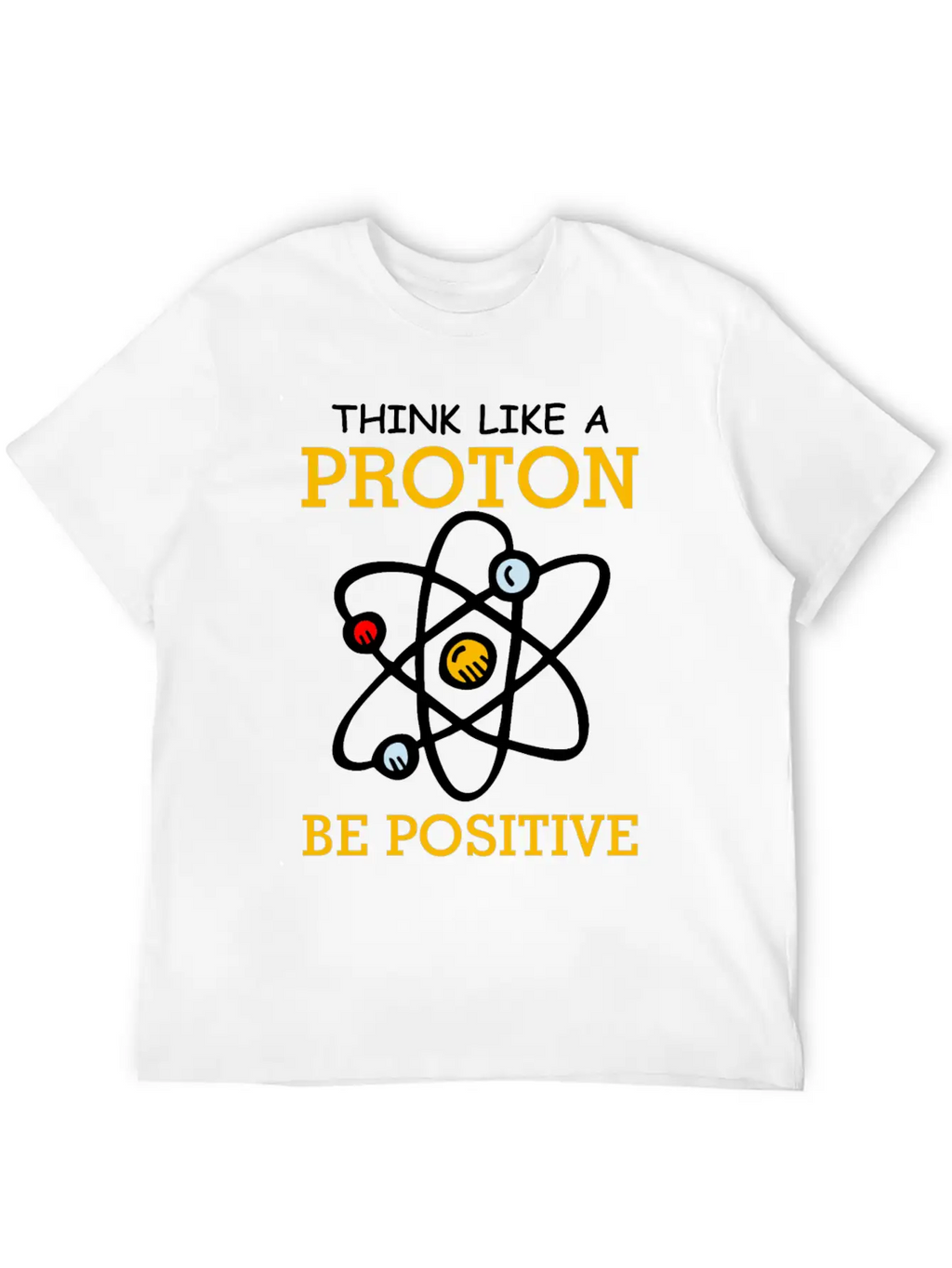Think Like A Proton Be Positive Thinking Relaxed Everyday Tee – Lightweight And Durable Cotton
