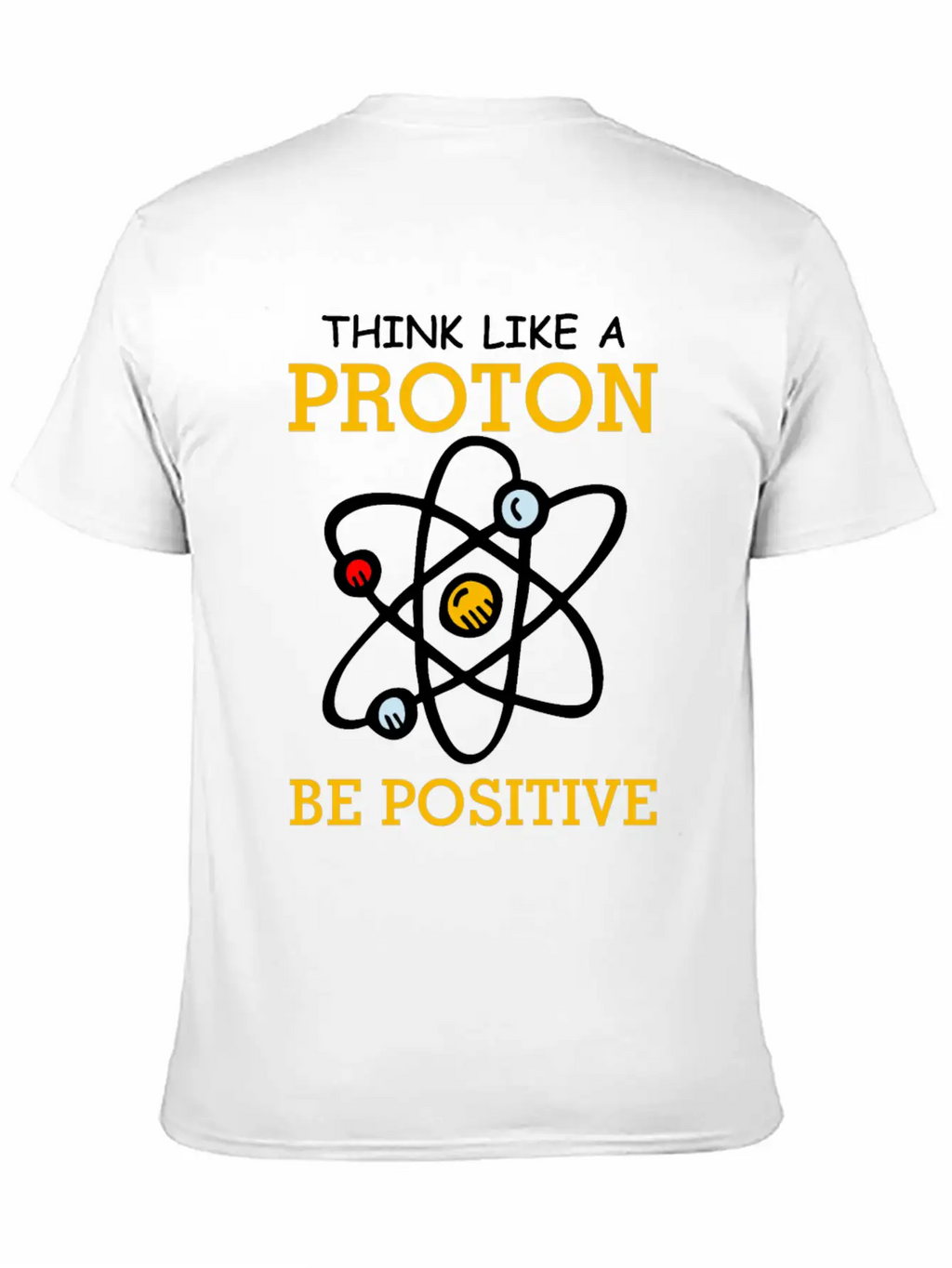 Think Like A Proton Be Positive Thinking Relaxed Everyday Tee – Lightweight And Durable Cotton