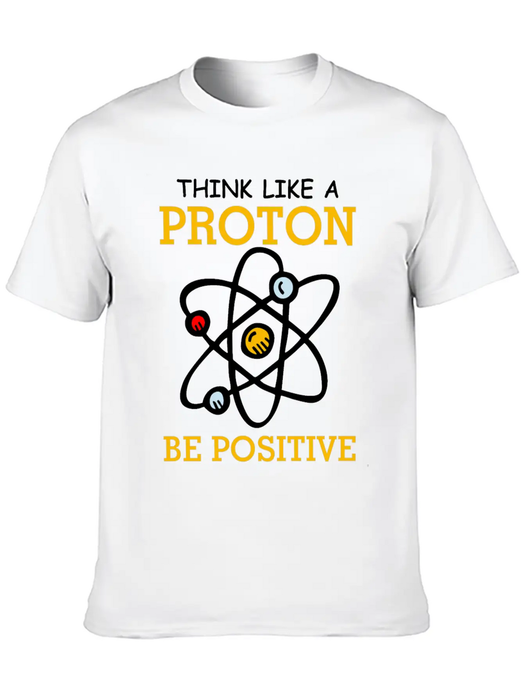 Think Like A Proton Be Positive Thinking Relaxed Everyday Tee – Lightweight And Durable Cotton