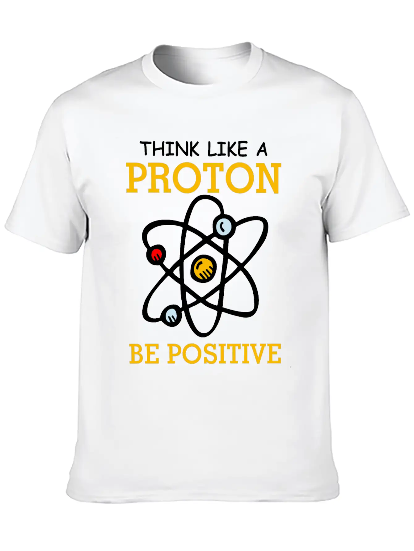 Think Like A Proton Be Positive Thinking Relaxed Everyday Tee – Lightweight And Durable Cotton