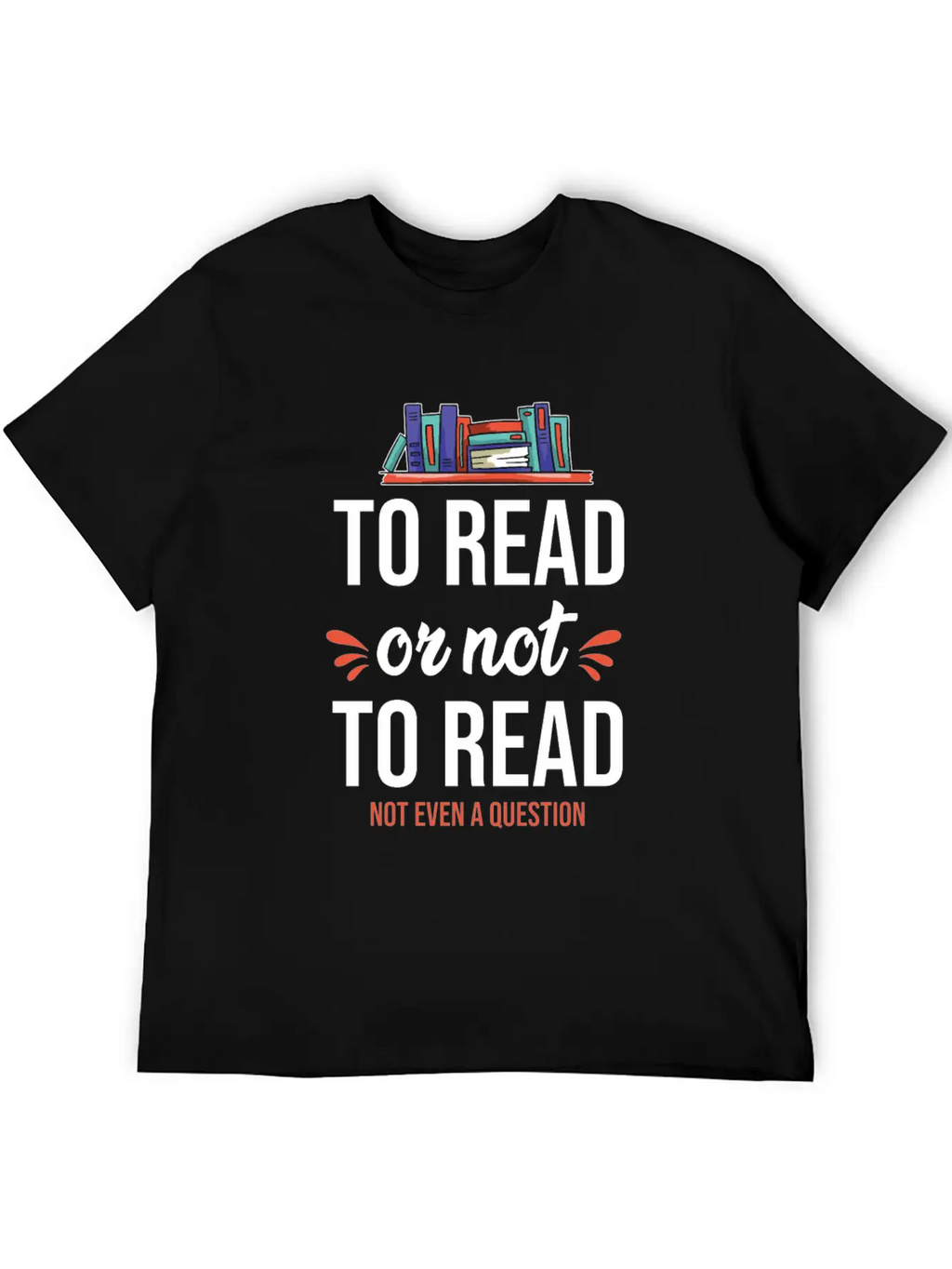 To Read Or Not To Read Book Literature Reading Stylish Everyday T-Shirt – Unisex Basic Cotton Tee
