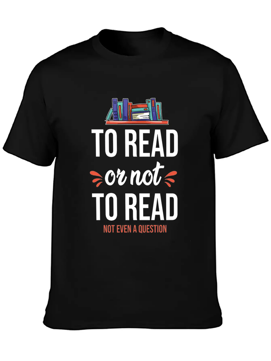 To Read Or Not To Read Book Literature Reading Stylish Everyday T-Shirt – Unisex Basic Cotton Tee