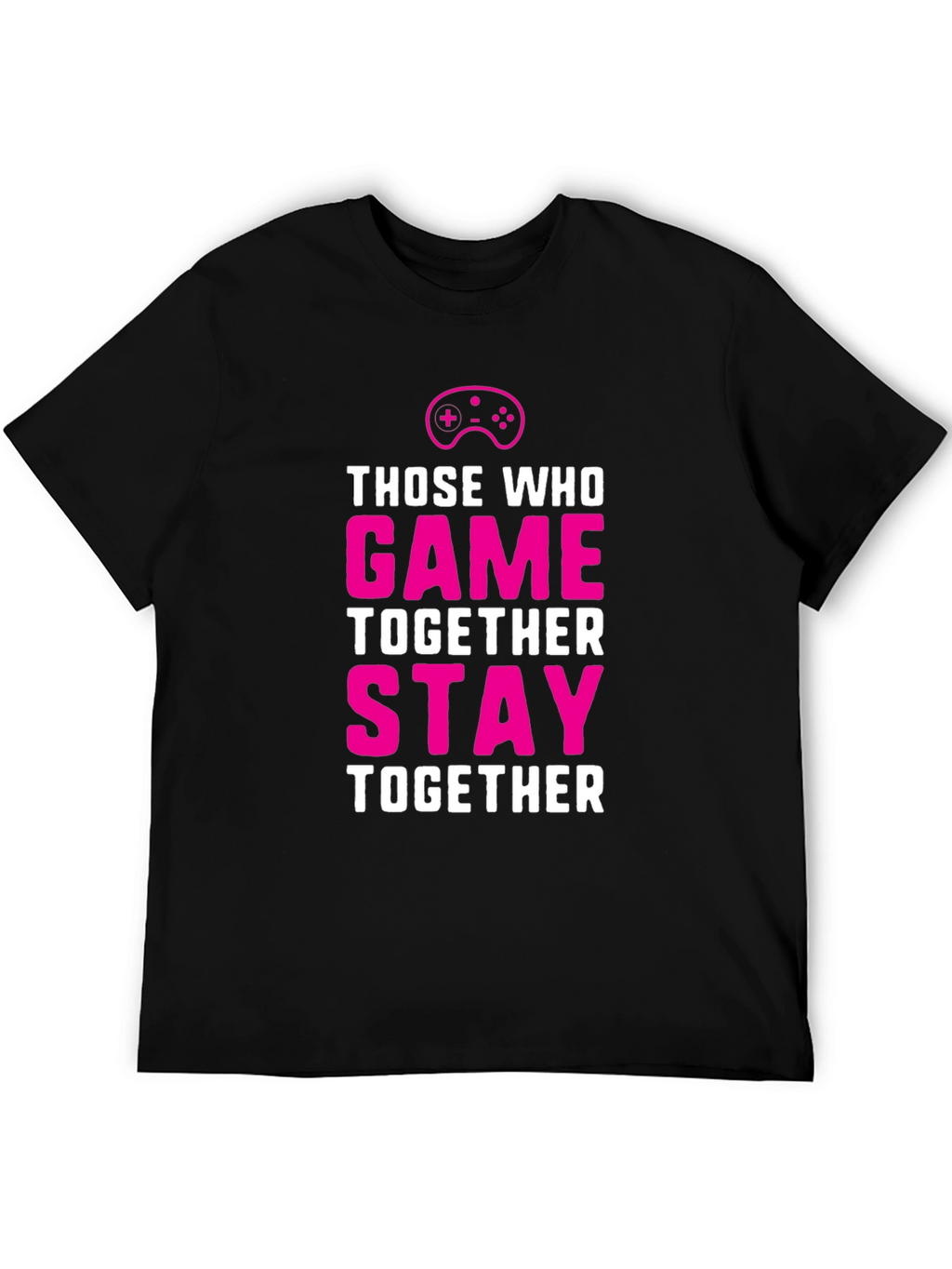 Those Who Game Together Stay Together T-Shirt