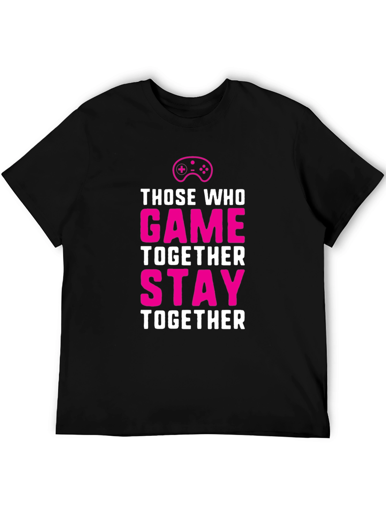 Those Who Game Together Stay Together T-Shirt