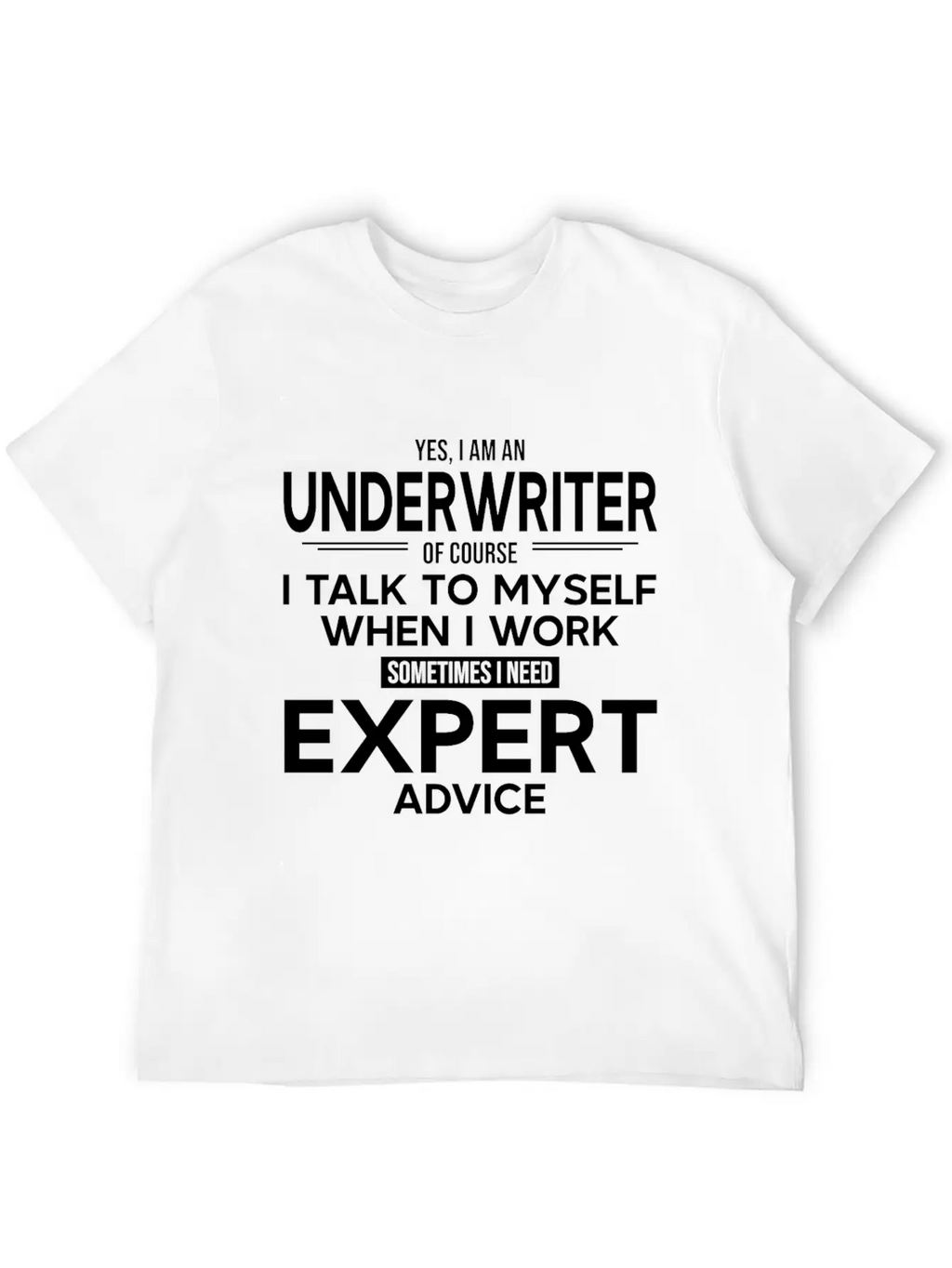 Underwriter Sometimes I Need Expert Advice Breathable Soft Cotton T-Shirt – Timeless Casual Look
