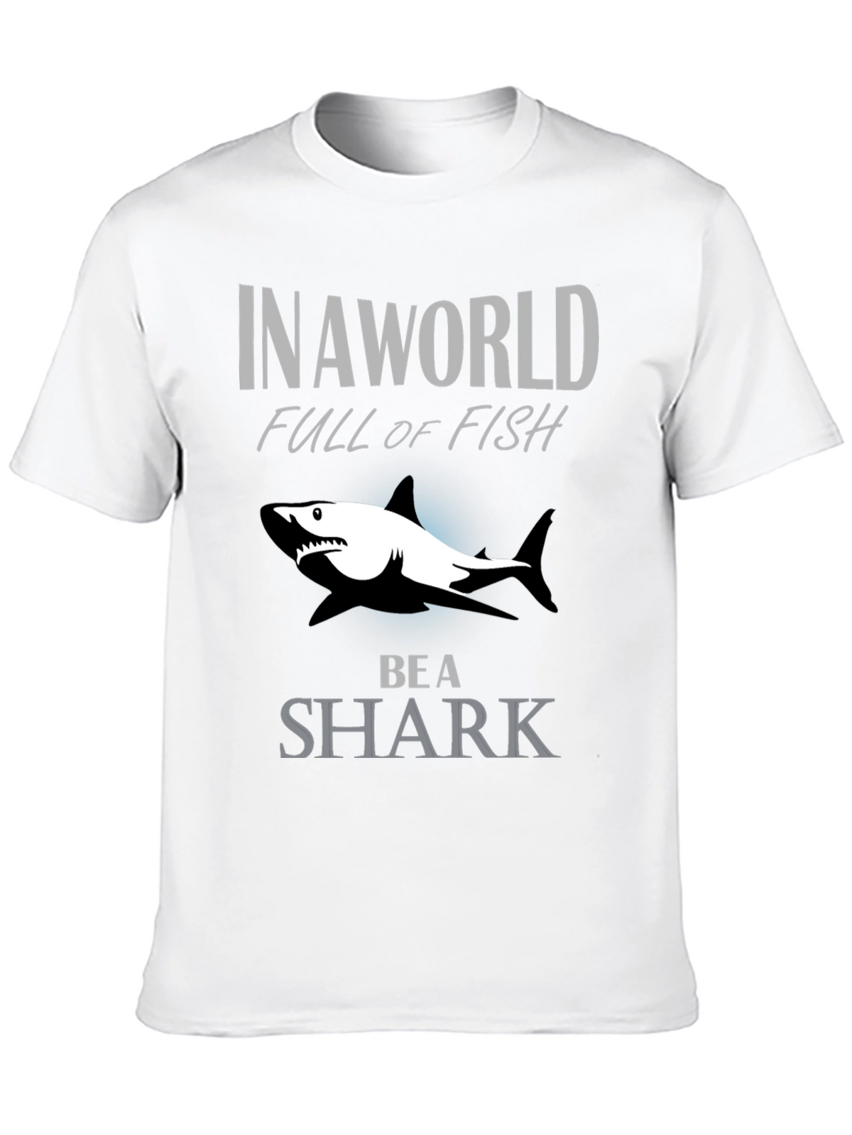 In A World Full Of Fish Be A Shark Graphic Tee