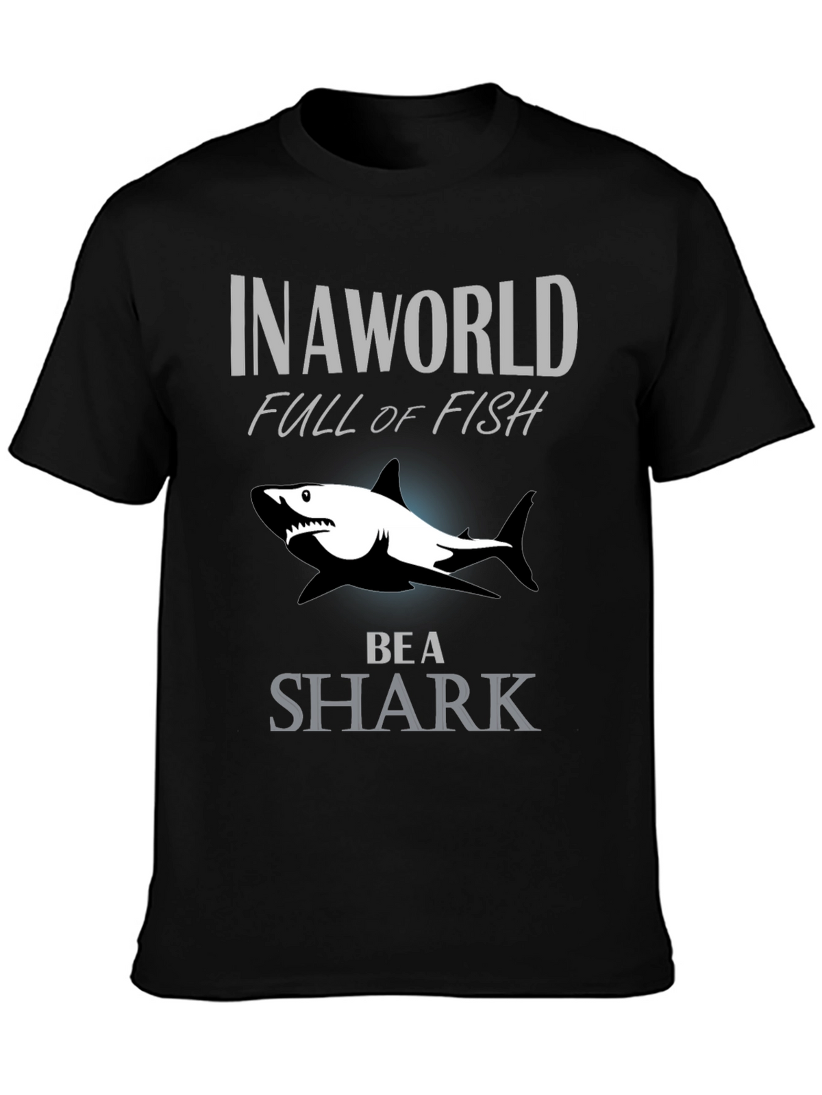 In A World Full Of Fish Be A Shark Graphic Tee