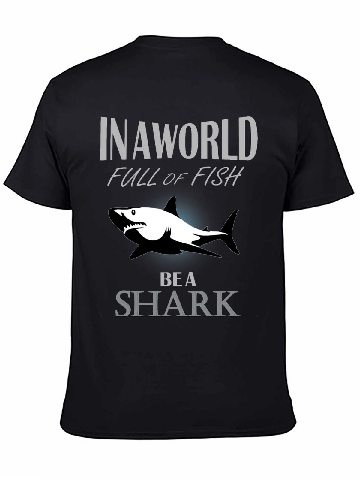 In A World Full Of Fish Be A Shark Graphic Tee