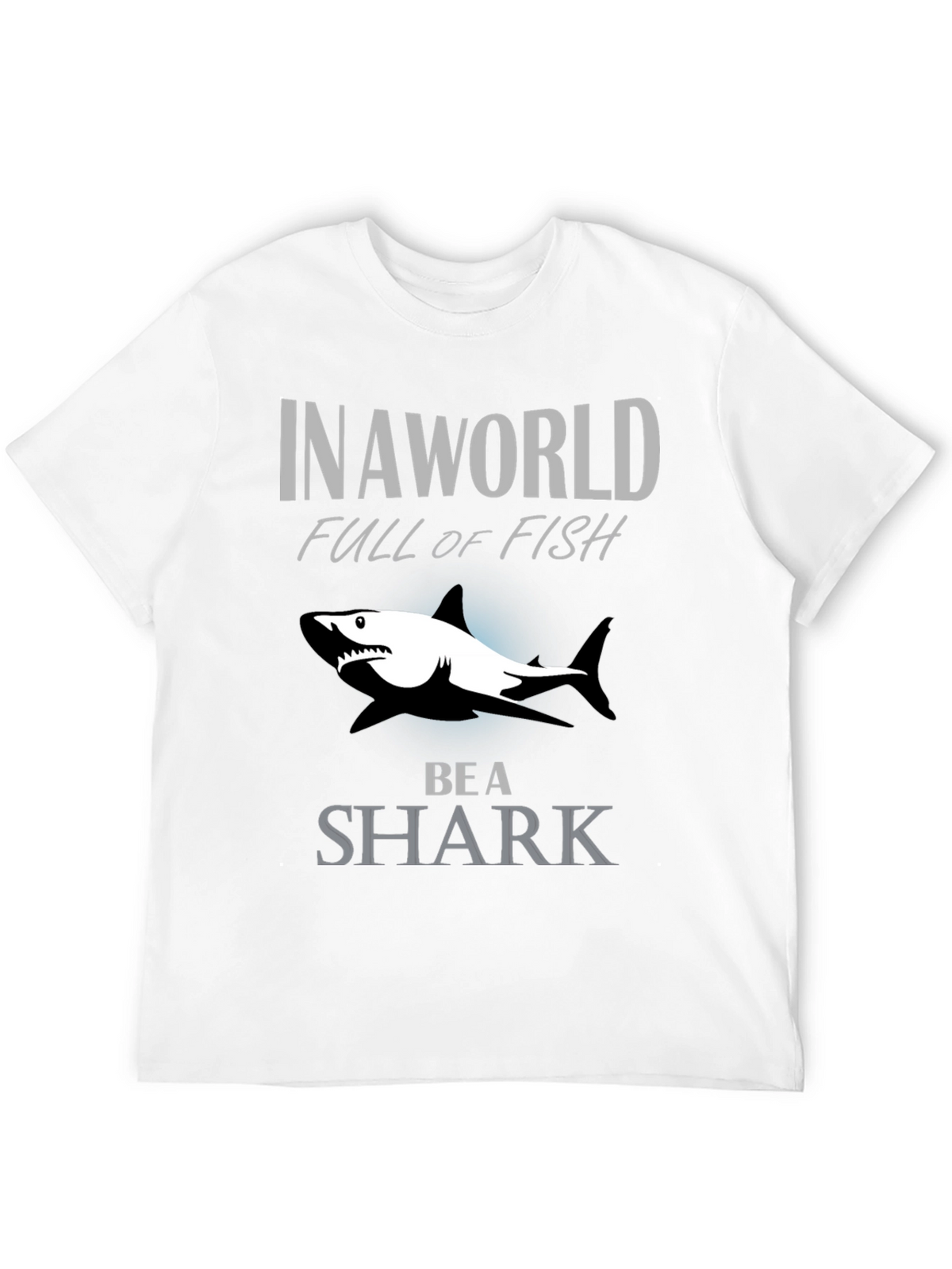 In A World Full Of Fish Be A Shark Graphic Tee