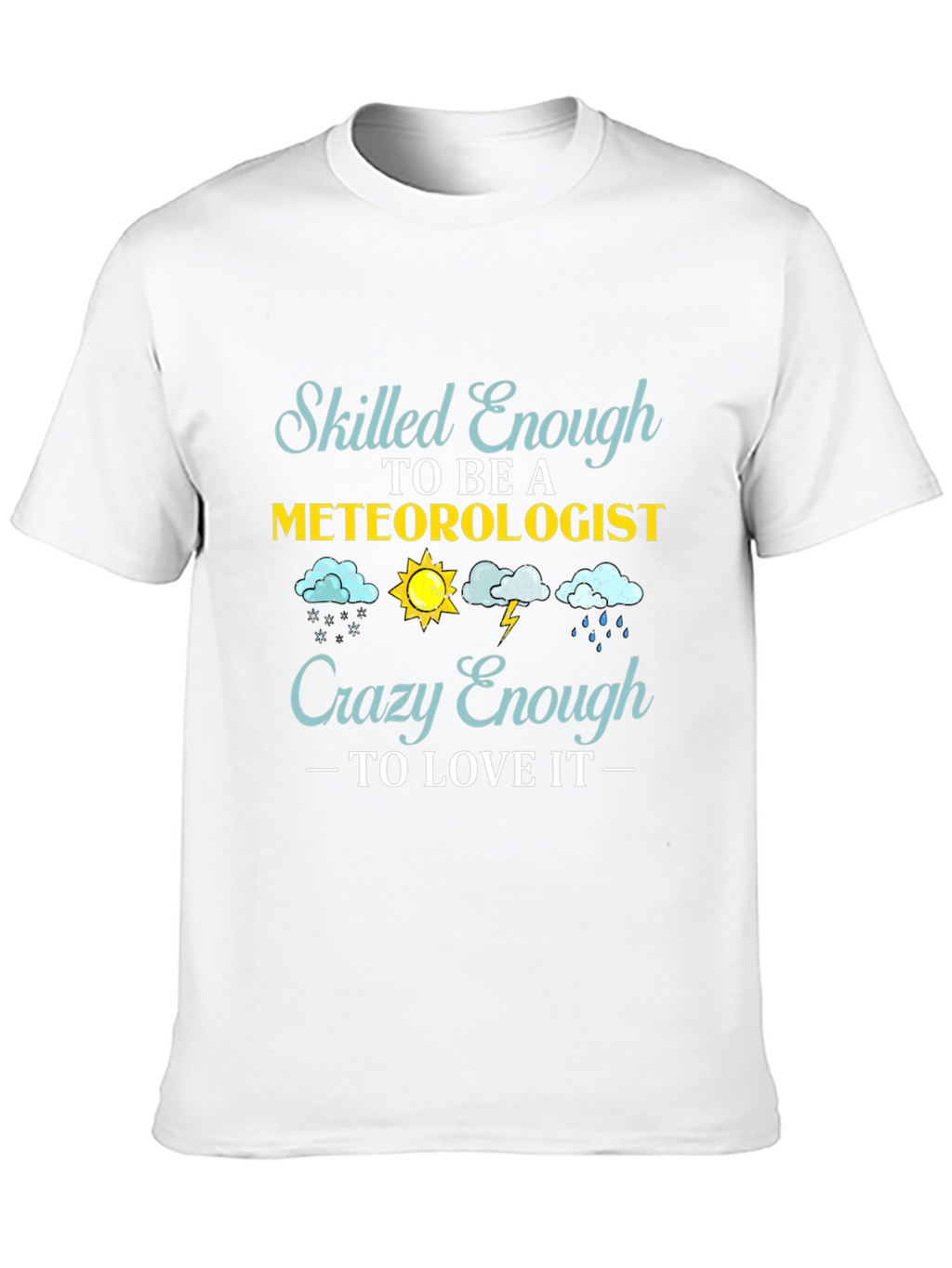 Meteorologist T-Shirt: Skilled Enough Crazy Enough