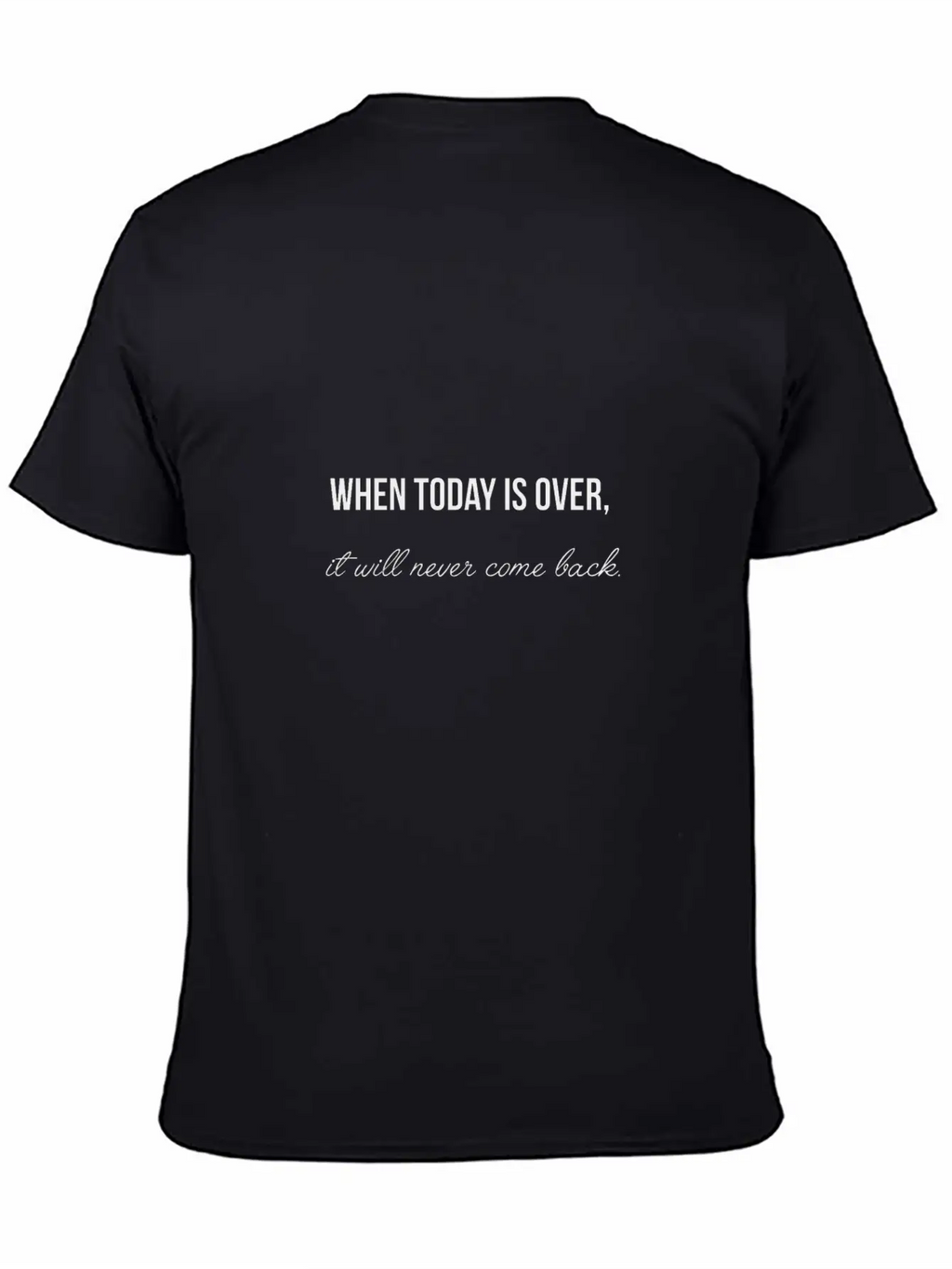 When Today Is Over It Will Never Come Back Essential Cotton Tee For Daily Outfits – Unisex Style