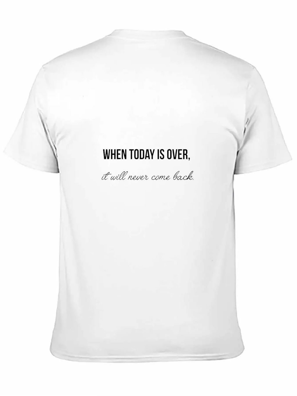 When Today Is Over It Will Never Come Back Essential Cotton Tee For Daily Outfits – Unisex Style