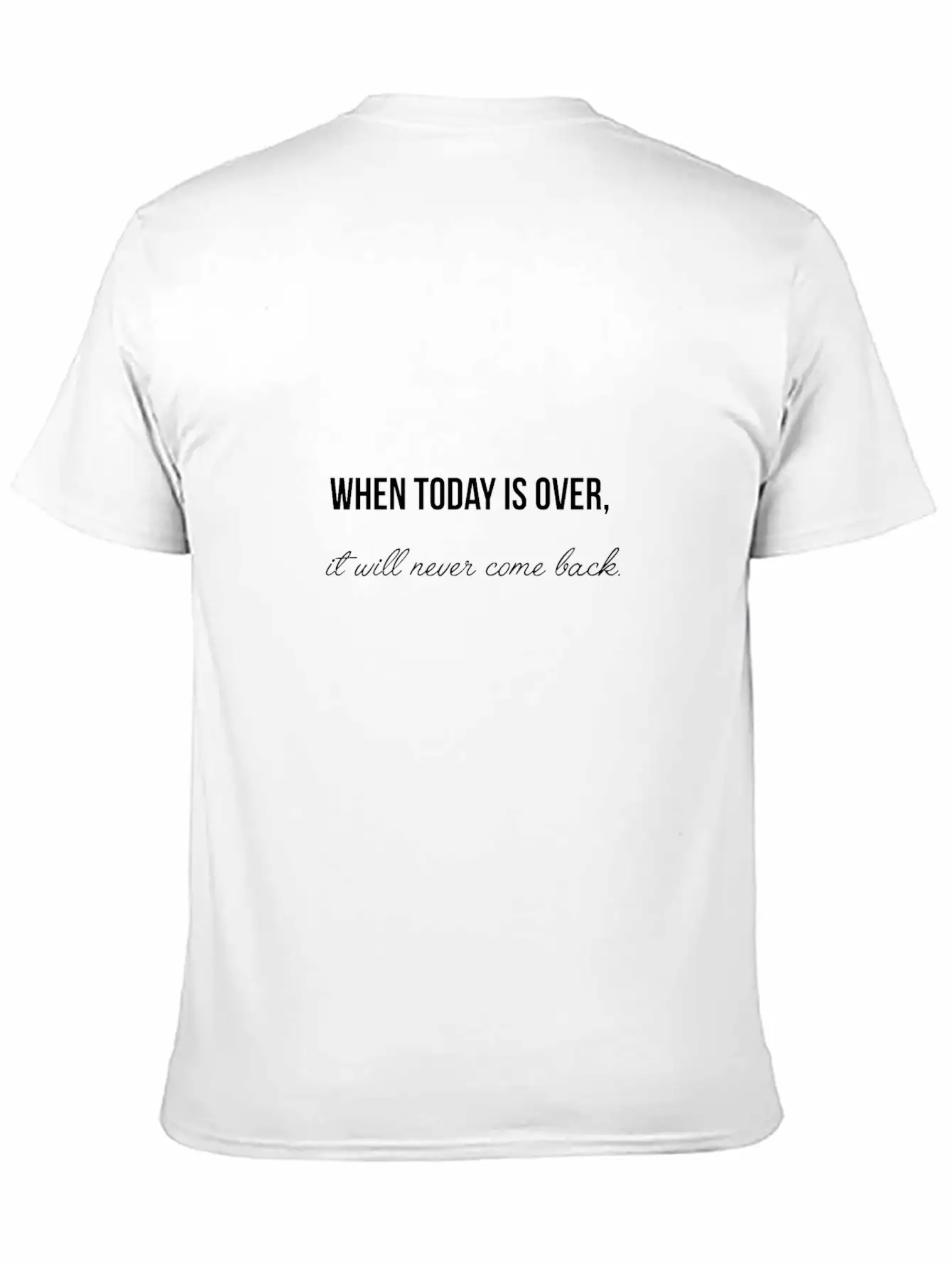 When Today Is Over It Will Never Come Back Essential Cotton Tee For Daily Outfits – Unisex Style