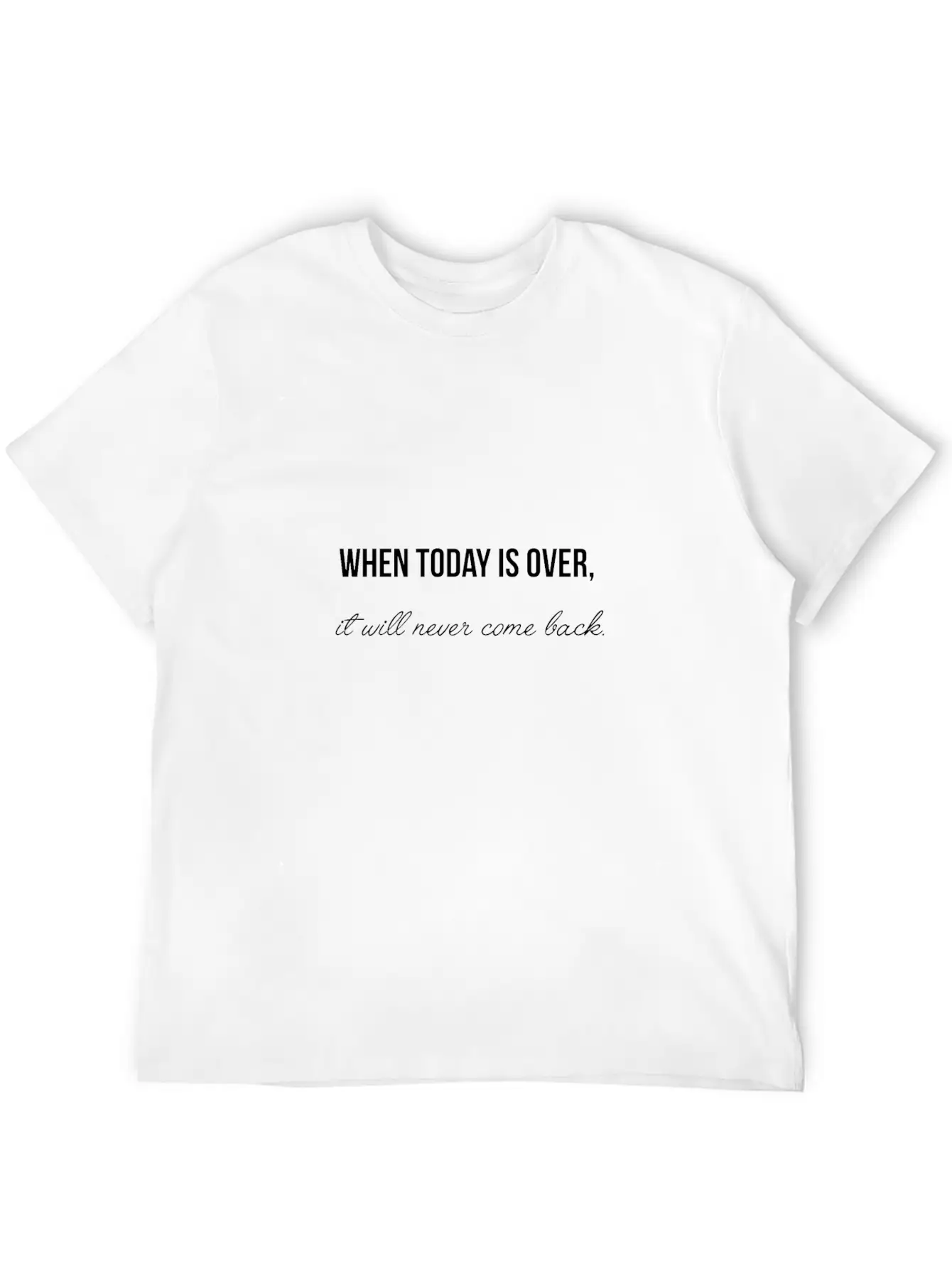 When Today Is Over It Will Never Come Back Essential Cotton Tee For Daily Outfits – Unisex Style