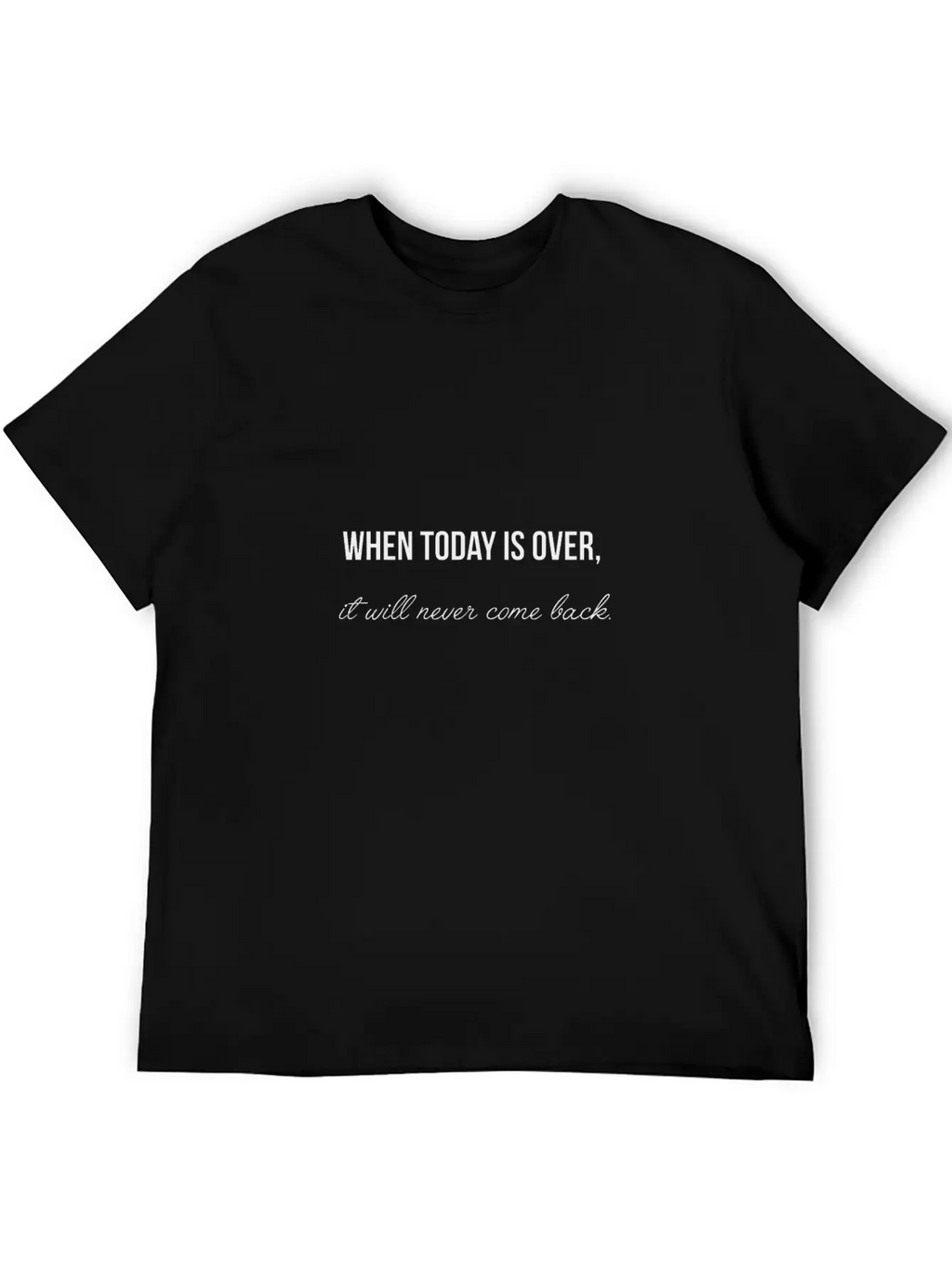 When Today Is Over It Will Never Come Back Essential Cotton Tee For Daily Outfits – Unisex Style