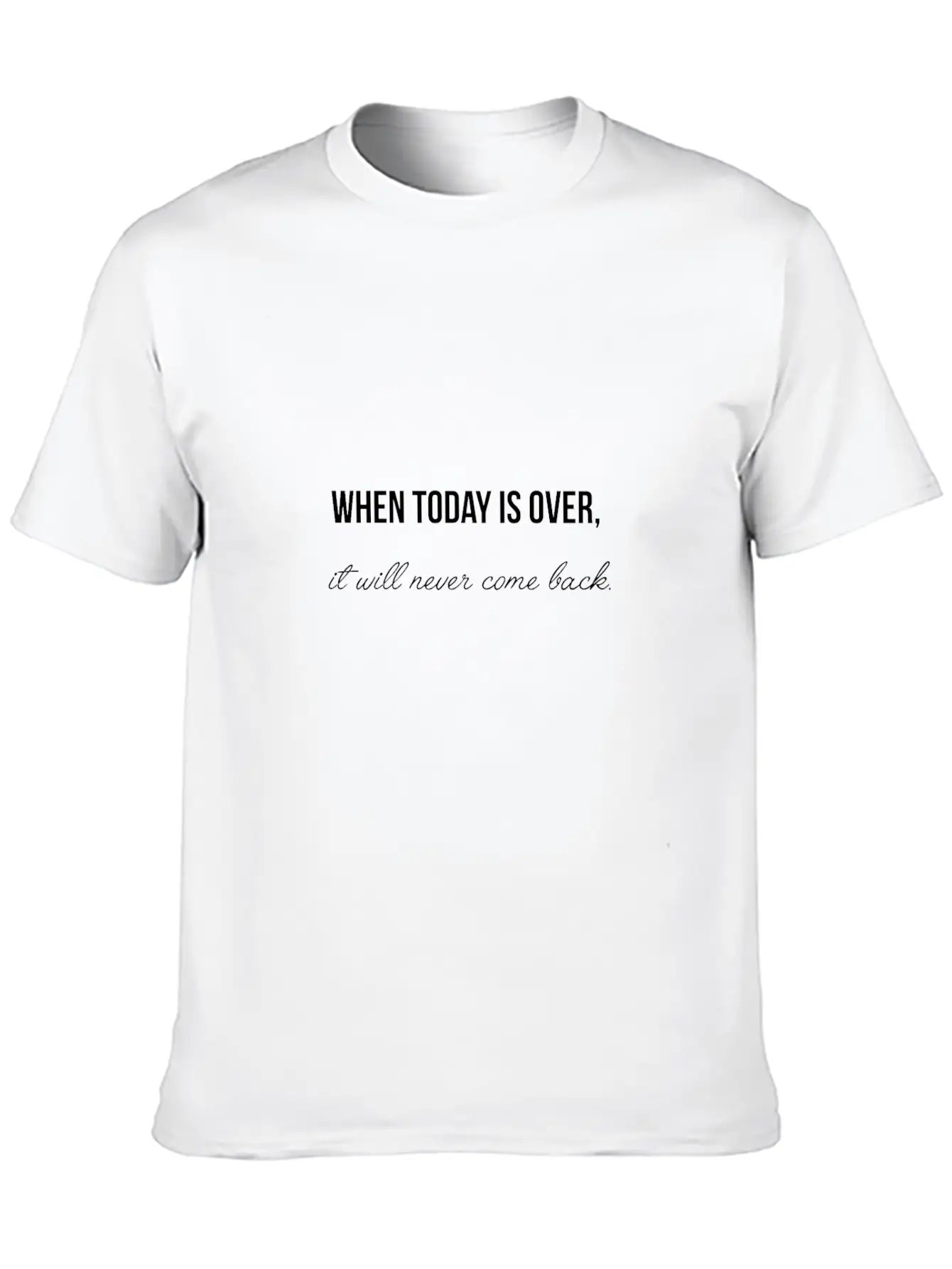 When Today Is Over It Will Never Come Back Essential Cotton Tee For Daily Outfits – Unisex Style