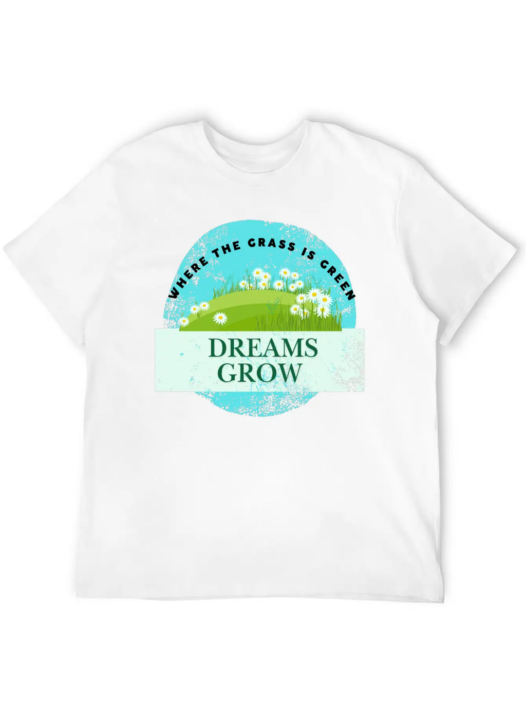 Where The Grass Is Green Dreams Grow Classic Cotton Tee – Unisex Comfort For Any Season