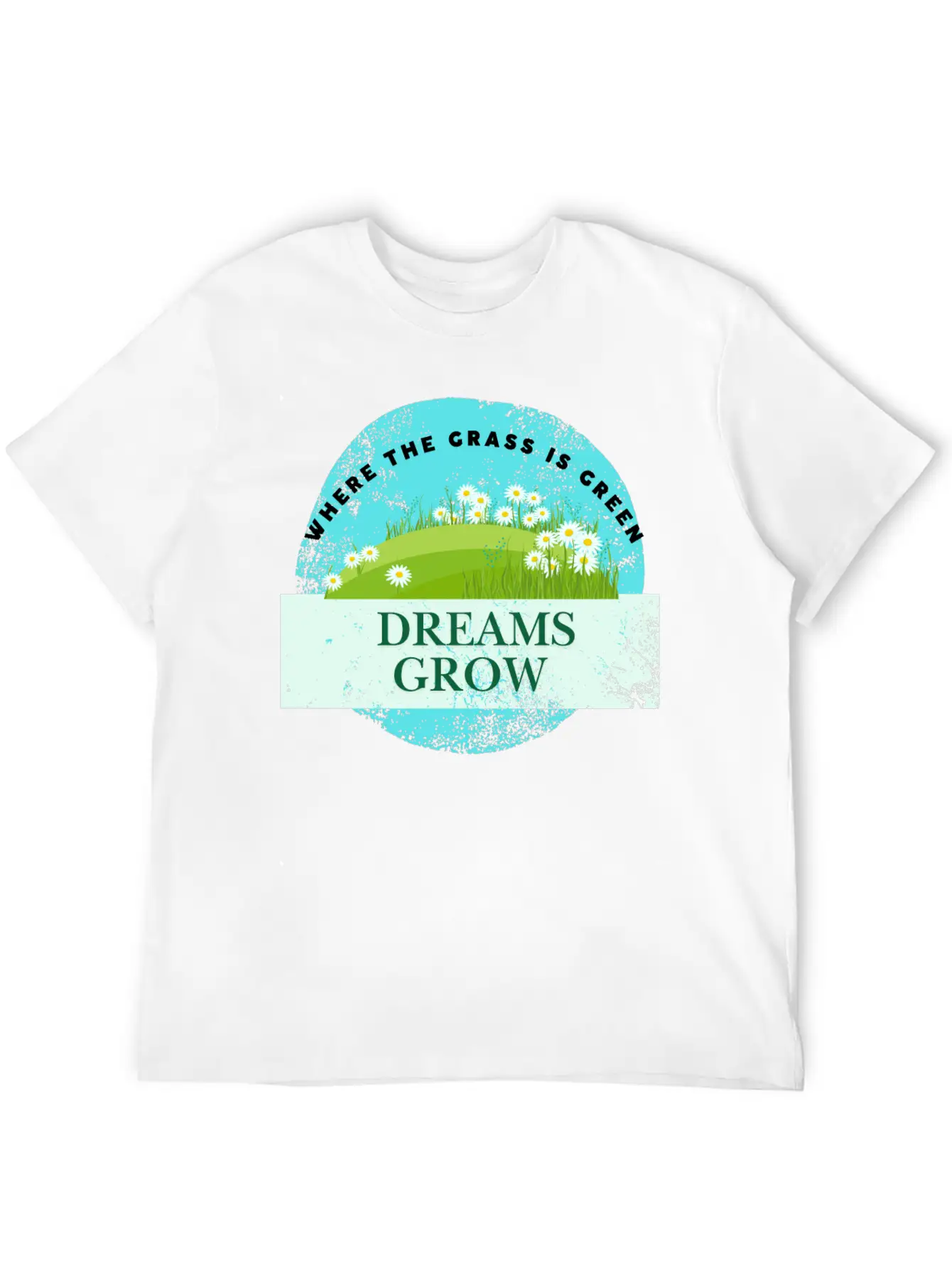 Where The Grass Is Green Dreams Grow Classic Cotton Tee – Unisex Comfort For Any Season