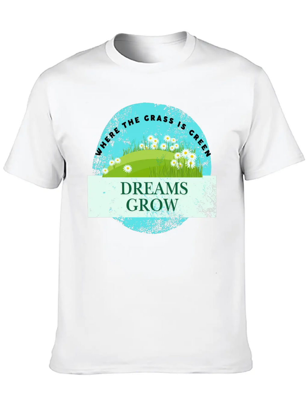 Where The Grass Is Green Dreams Grow Classic Cotton Tee – Unisex Comfort For Any Season