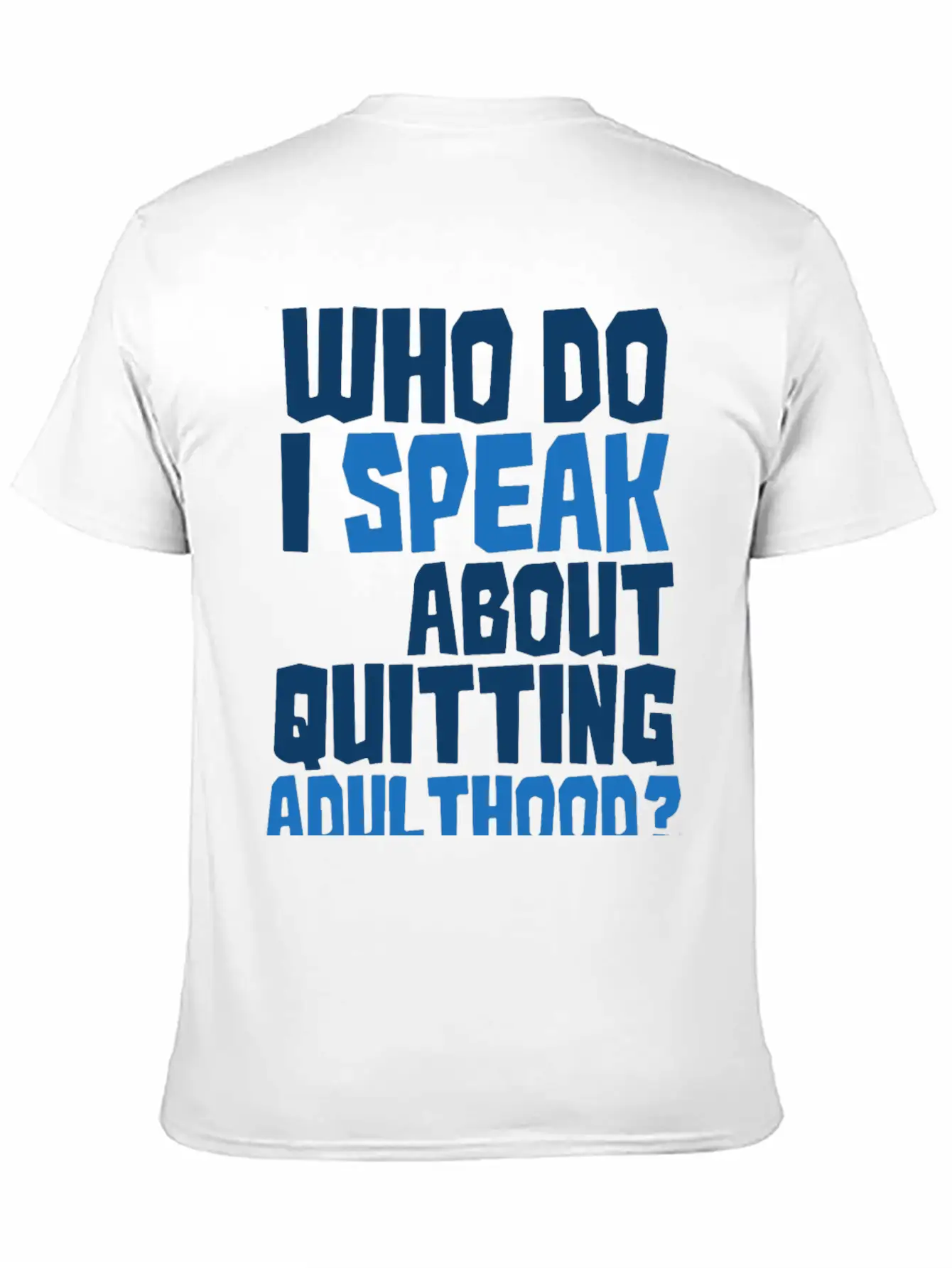 Who Do I Speak To About Quitting Adulthood Relaxed Everyday Tee – Lightweight And Durable Cotton