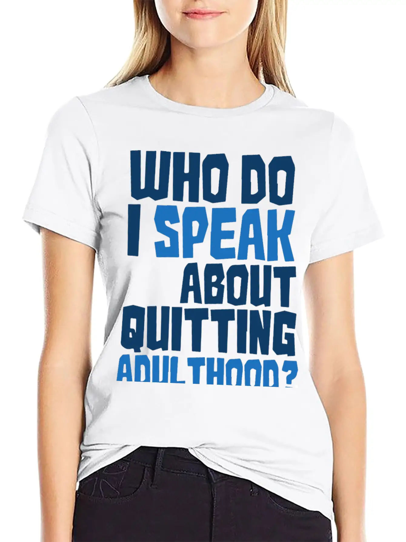 Who Do I Speak To About Quitting Adulthood Relaxed Everyday Tee – Lightweight And Durable Cotton