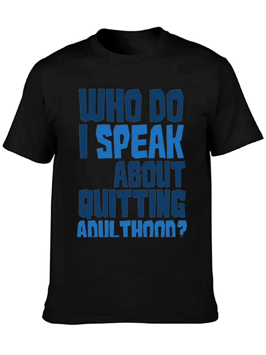 Who Do I Speak To About Quitting Adulthood Relaxed Everyday Tee – Lightweight And Durable Cotton