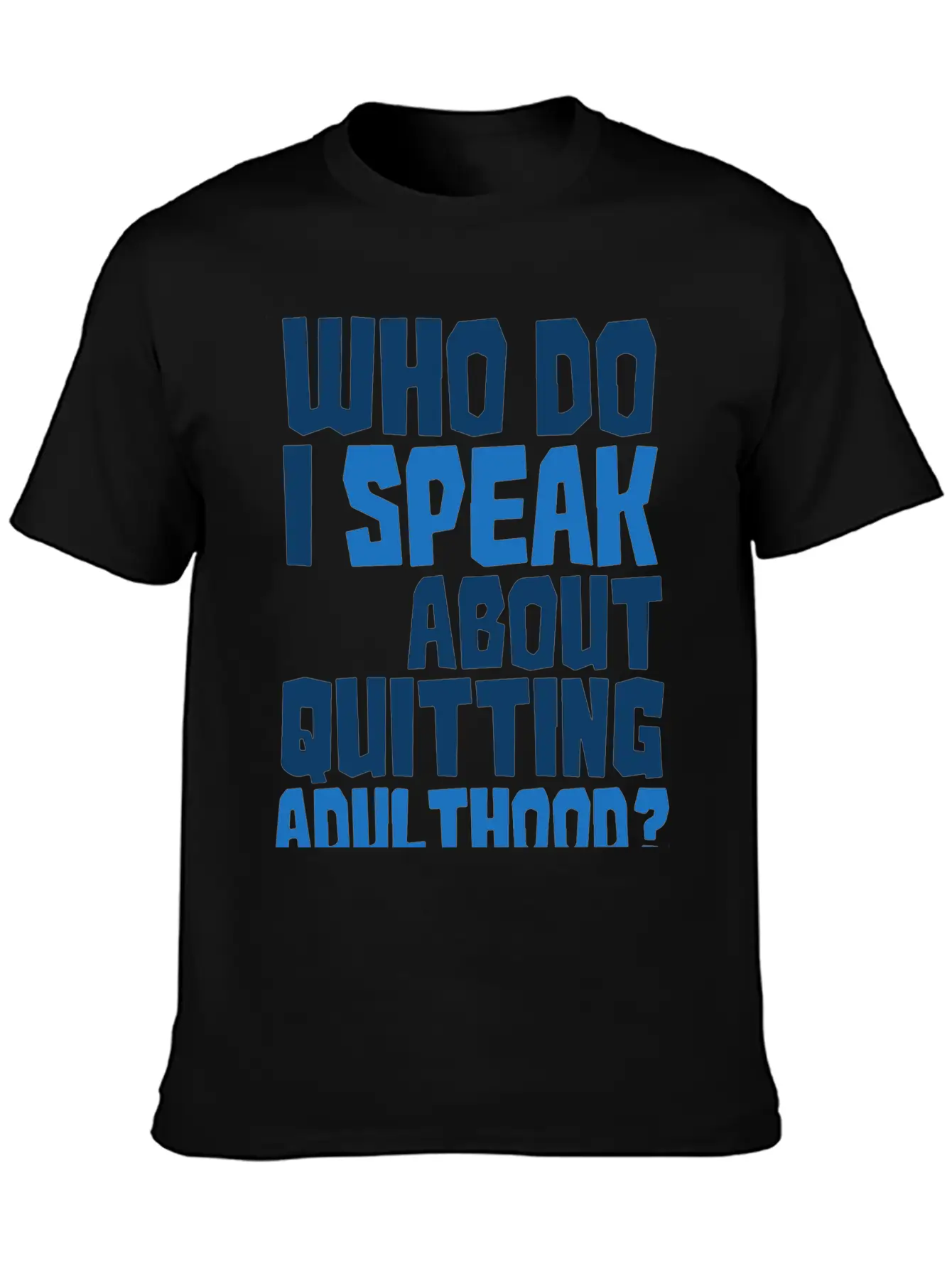 Who Do I Speak To About Quitting Adulthood Relaxed Everyday Tee – Lightweight And Durable Cotton